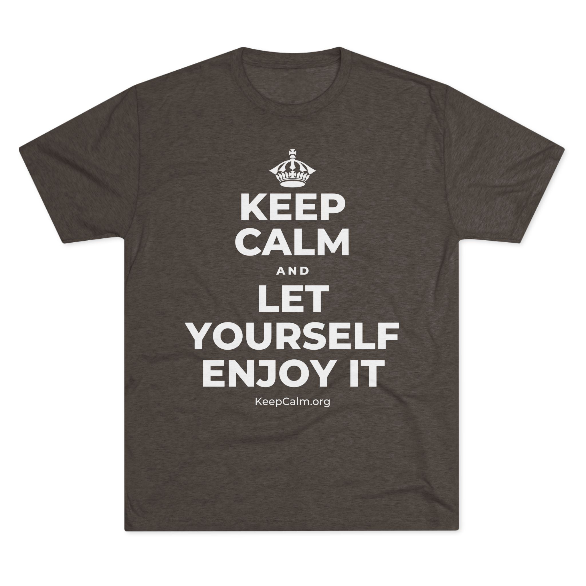KEEP CALM AND LET YOURSELF ENJOY IT Tri-Blend Tee