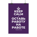 KEEP CALM И ОСТАВЬ РАБОТУ НА РАБОТЕ Satin Poster