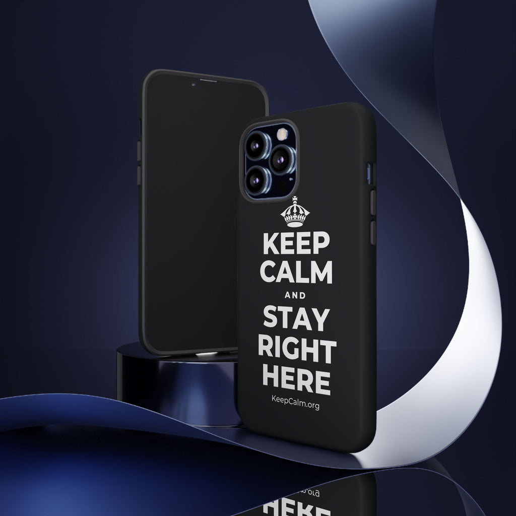 KEEP CALM AND STAY RIGHT HERE Phone Case (Dark)