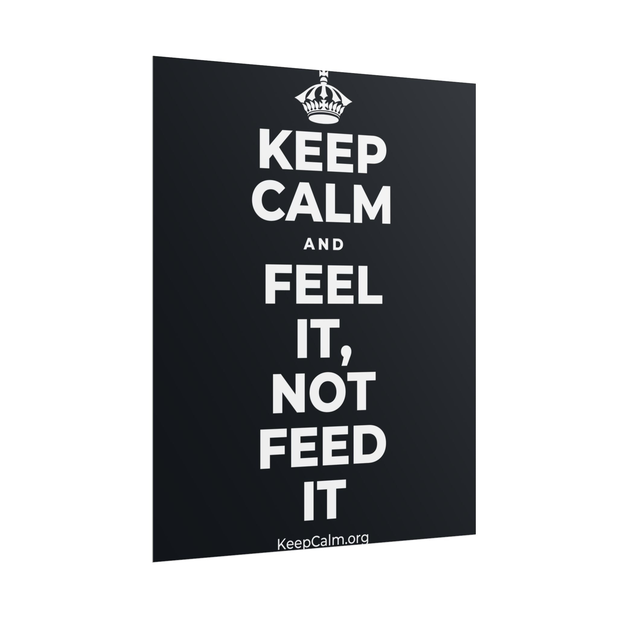 KEEP CALM AND FEEL IT, NOT FEED IT Poster (Dark)