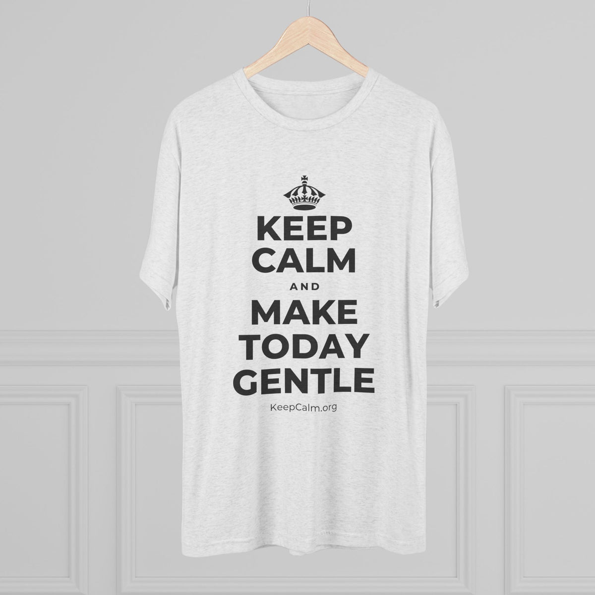 KEEP CALM AND MAKE TODAY GENTLE Tri-Blend Tee