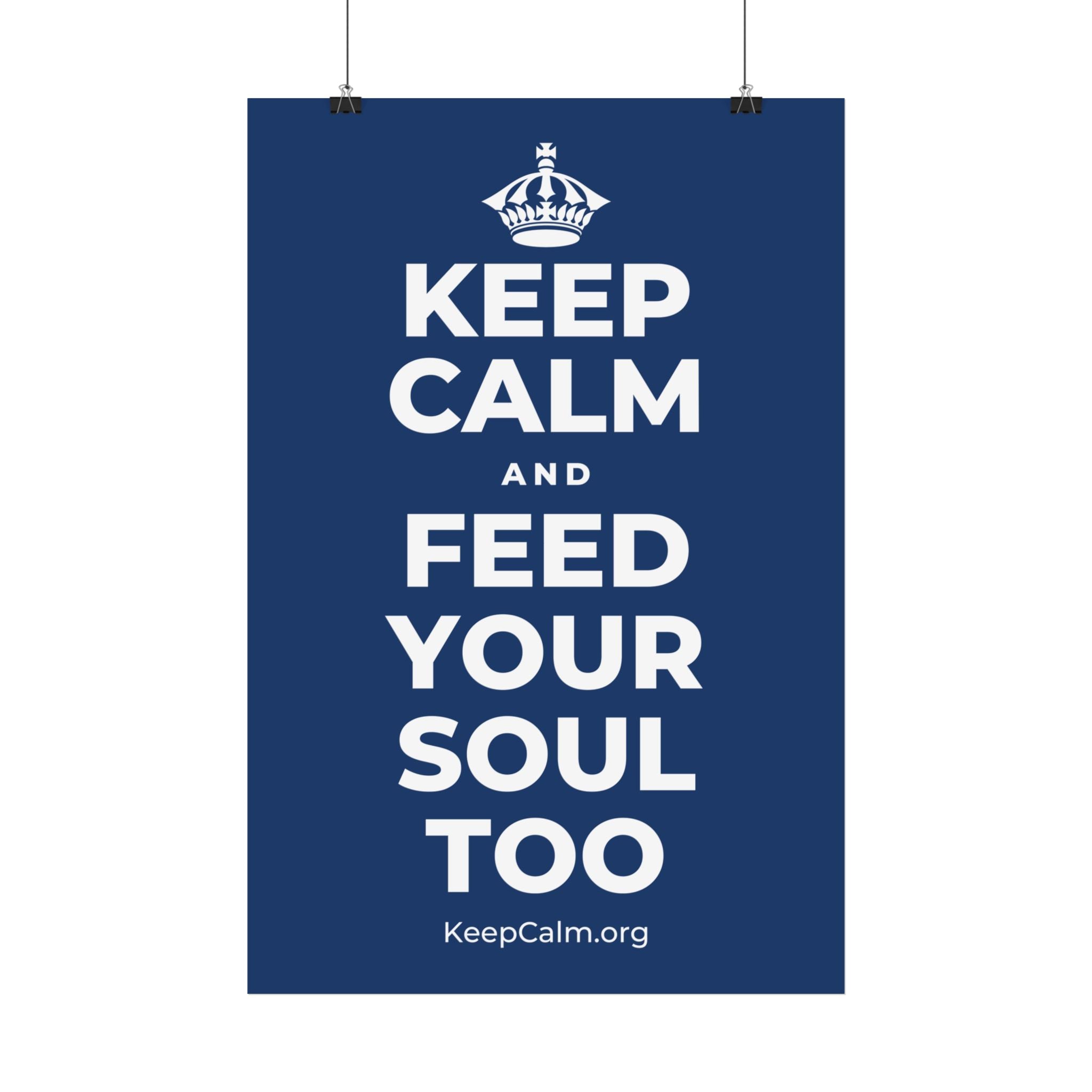 KEEP CALM AND FEED YOUR SOUL TOO Satin Poster