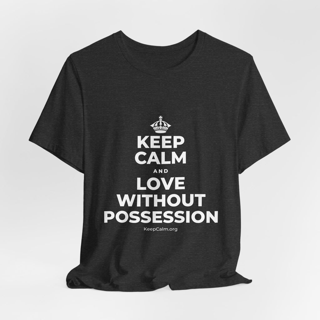 KEEP CALM AND LOVE WITHOUT POSSESSION T-Shirt (White–Asphalt)