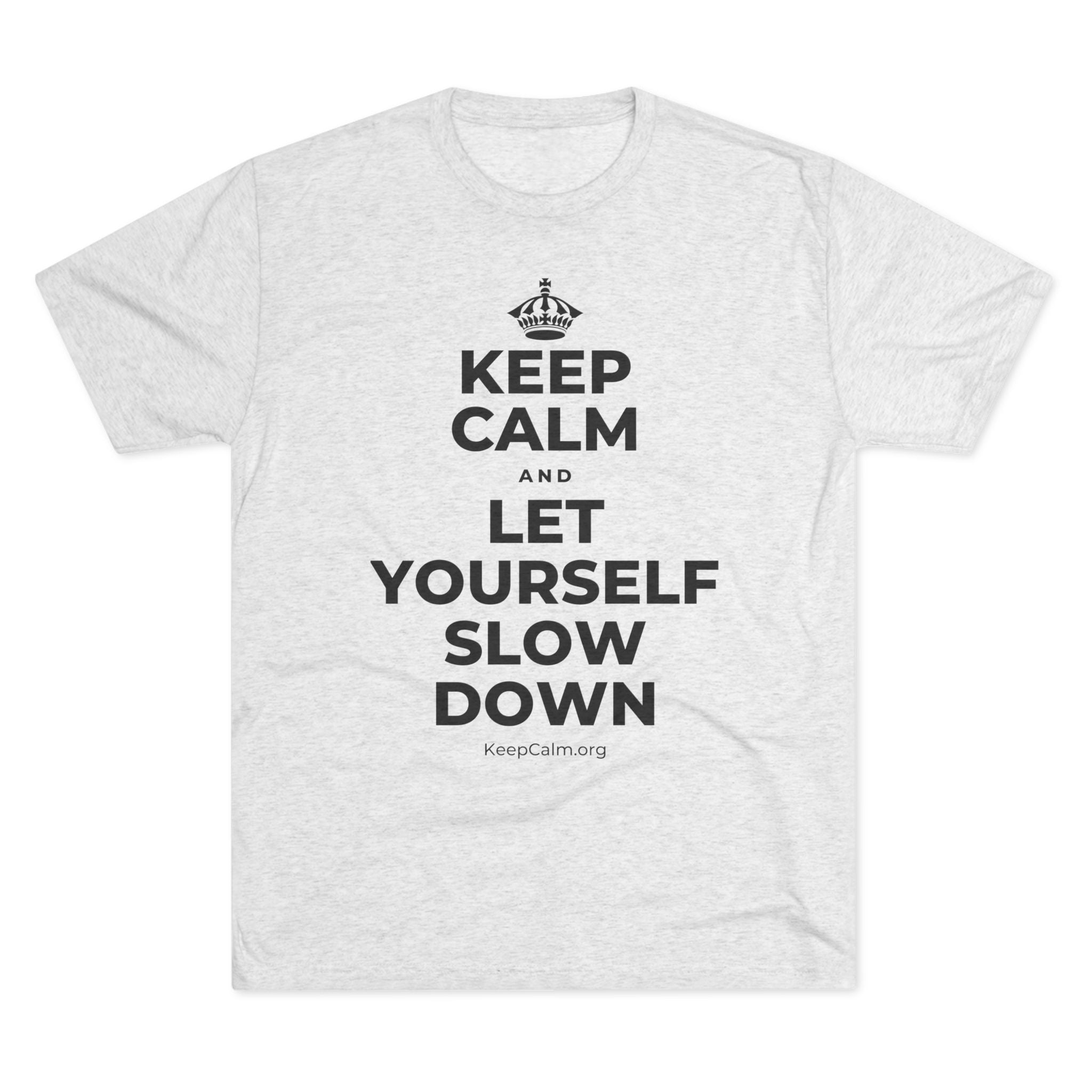 KEEP CALM AND LET YOURSELF SLOW DOWN Tri-Blend Tee