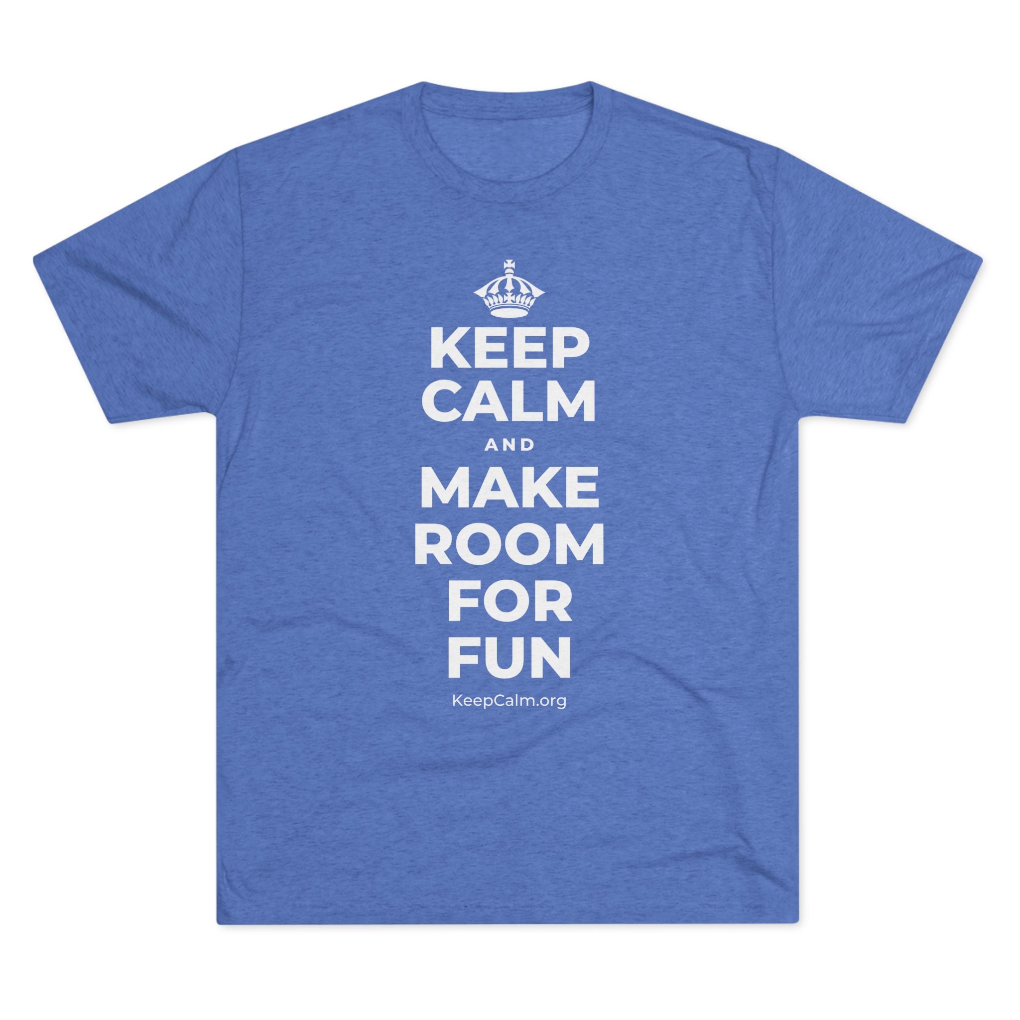 KEEP CALM AND MAKE ROOM FOR FUN Tri-Blend Tee