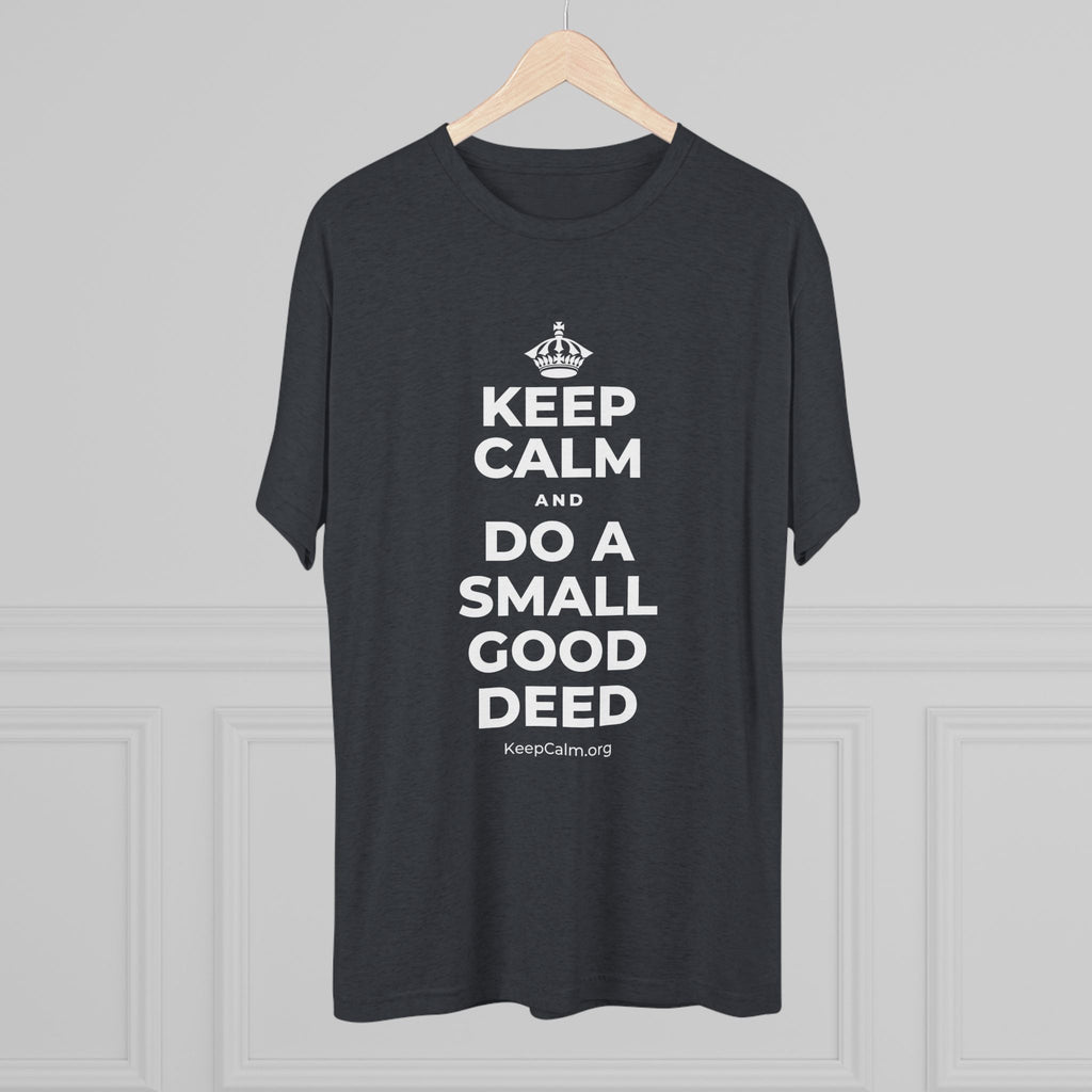 KEEP CALM AND DO A SMALL GOOD DEED Tri-Blend Tee