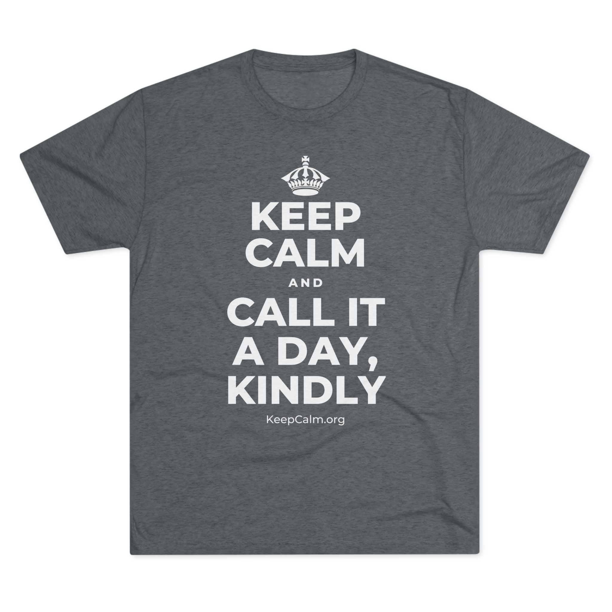 KEEP CALM AND CALL IT A DAY, KINDLY Tri-Blend Tee