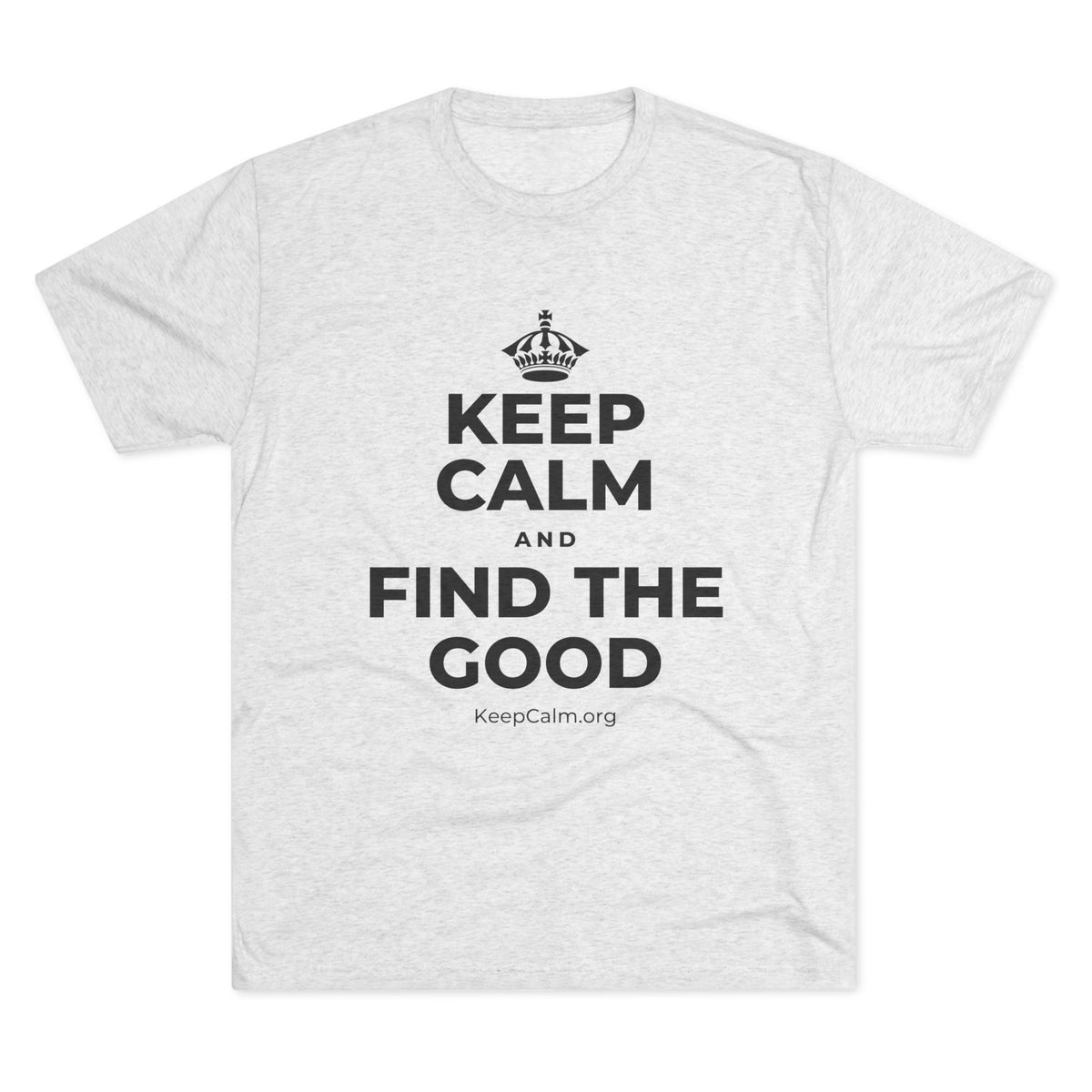 KEEP CALM AND FIND THE GOOD Tri-Blend Tee