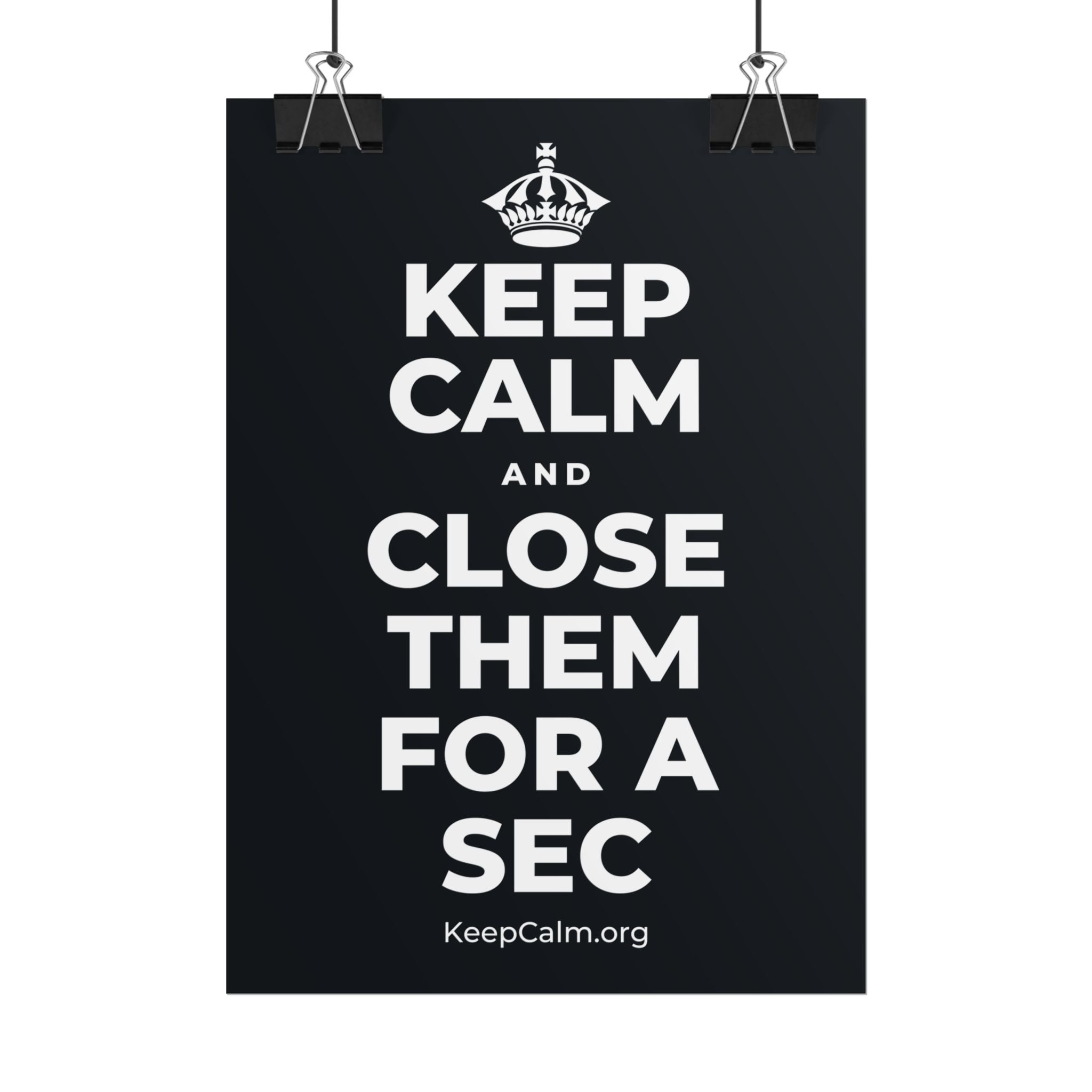 KEEP CALM AND CLOSE THEM FOR A SEC Poster (Dark)