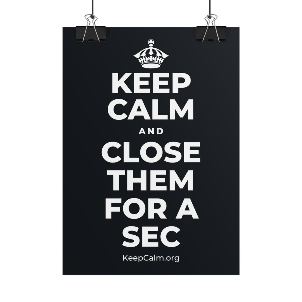 KEEP CALM AND CLOSE THEM FOR A SEC Poster (Dark)