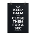 KEEP CALM AND CLOSE THEM FOR A SEC Poster (Dark)