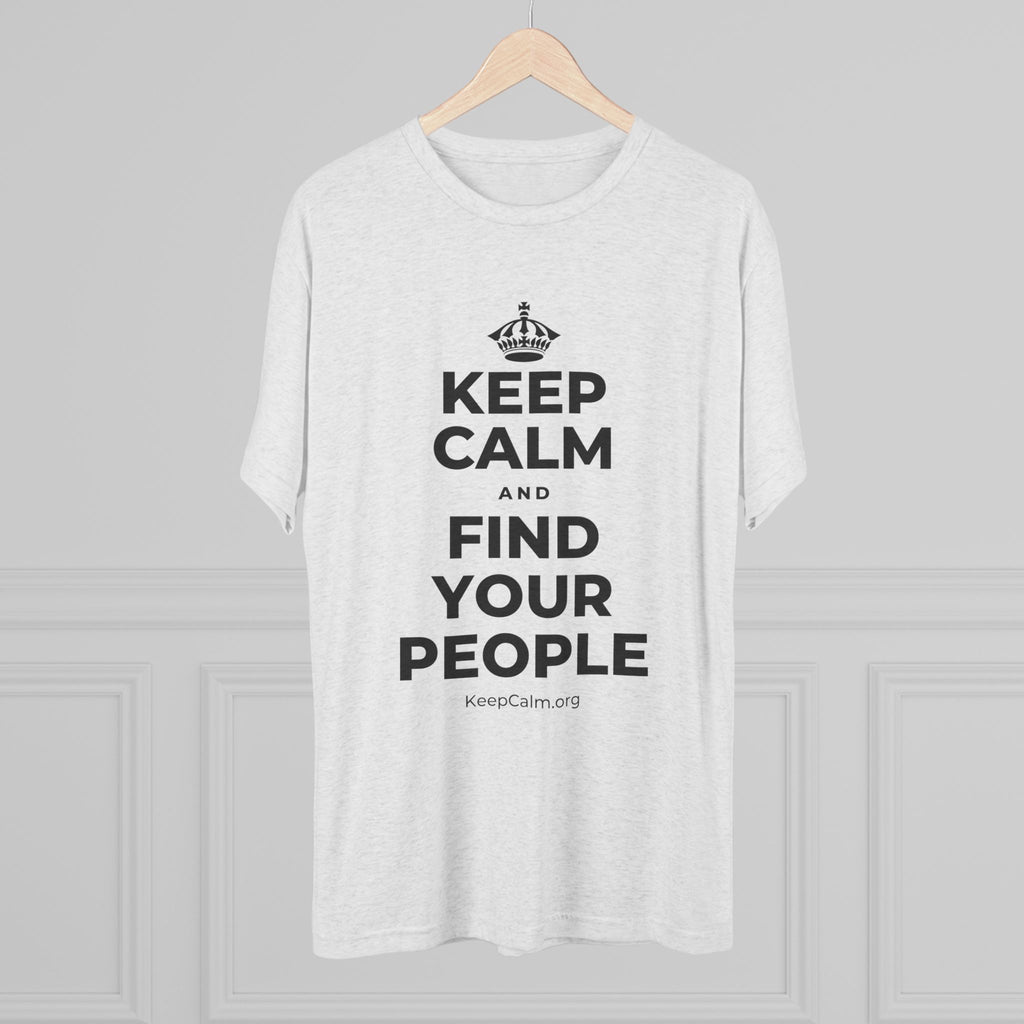 KEEP CALM AND FIND YOUR PEOPLE Tri-Blend Tee