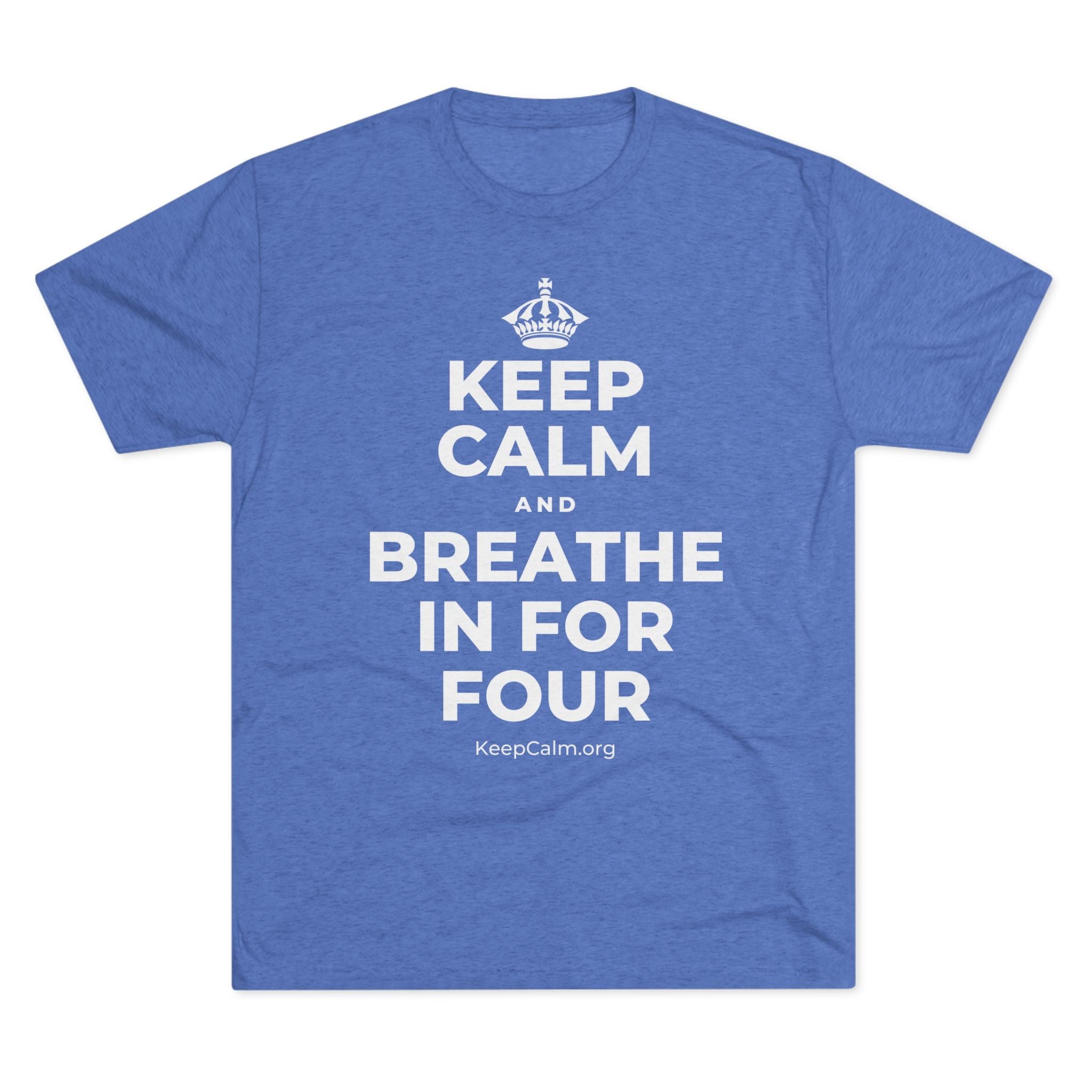 KEEP CALM AND BREATHE IN FOR FOUR Tri-Blend Tee