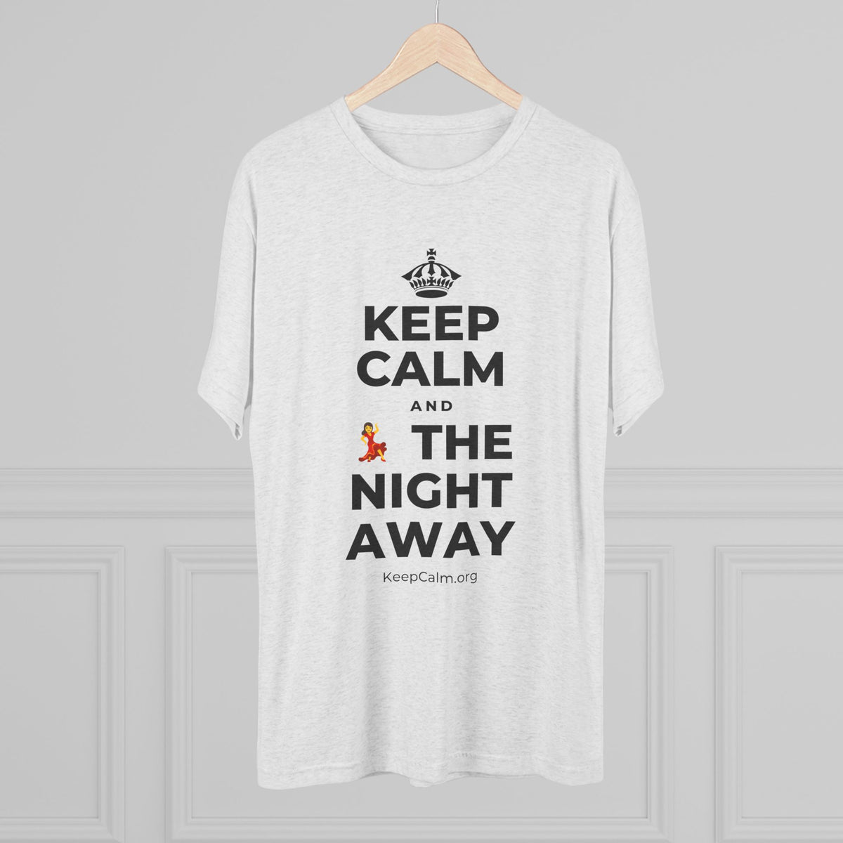 KEEP CALM AND 💃 THE NIGHT AWAY Tri-Blend Tee