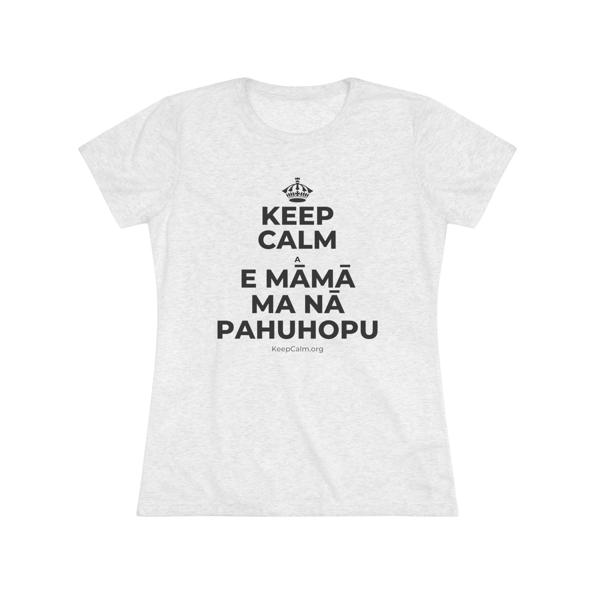 KEEP CALM A E MĀMĀ MA NĀ PAHUHOPU Women's Tri-Blend Tee