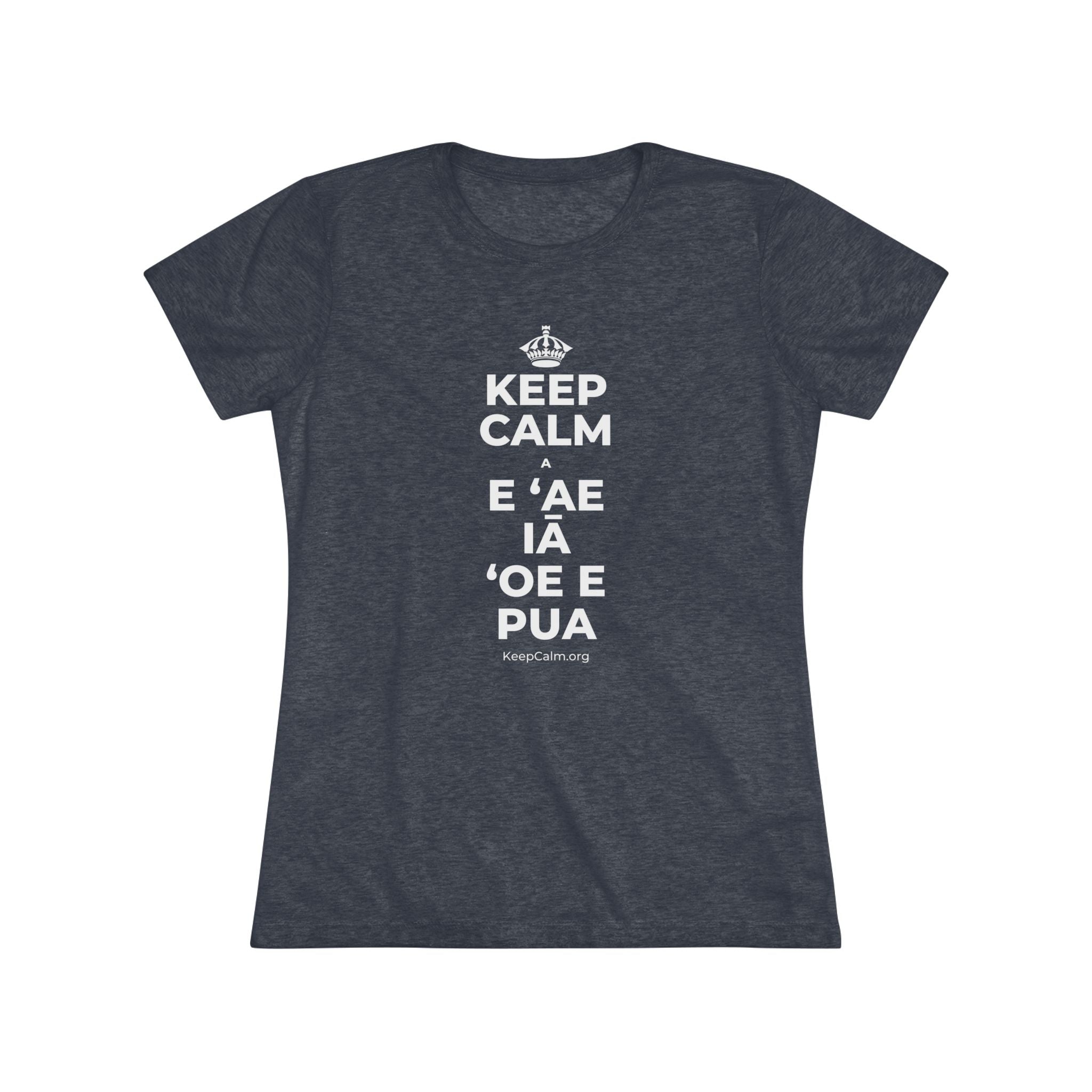 KEEP CALM A E ʻAE IĀ ʻOE E PUA Women's Tri-Blend Tee