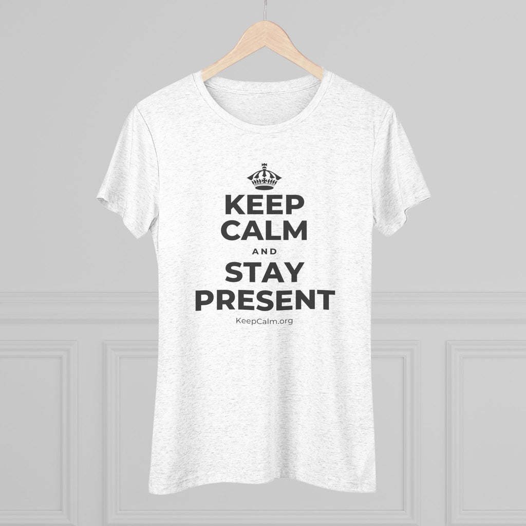 KEEP CALM AND STAY PRESENT Women's Tri-Blend Tee