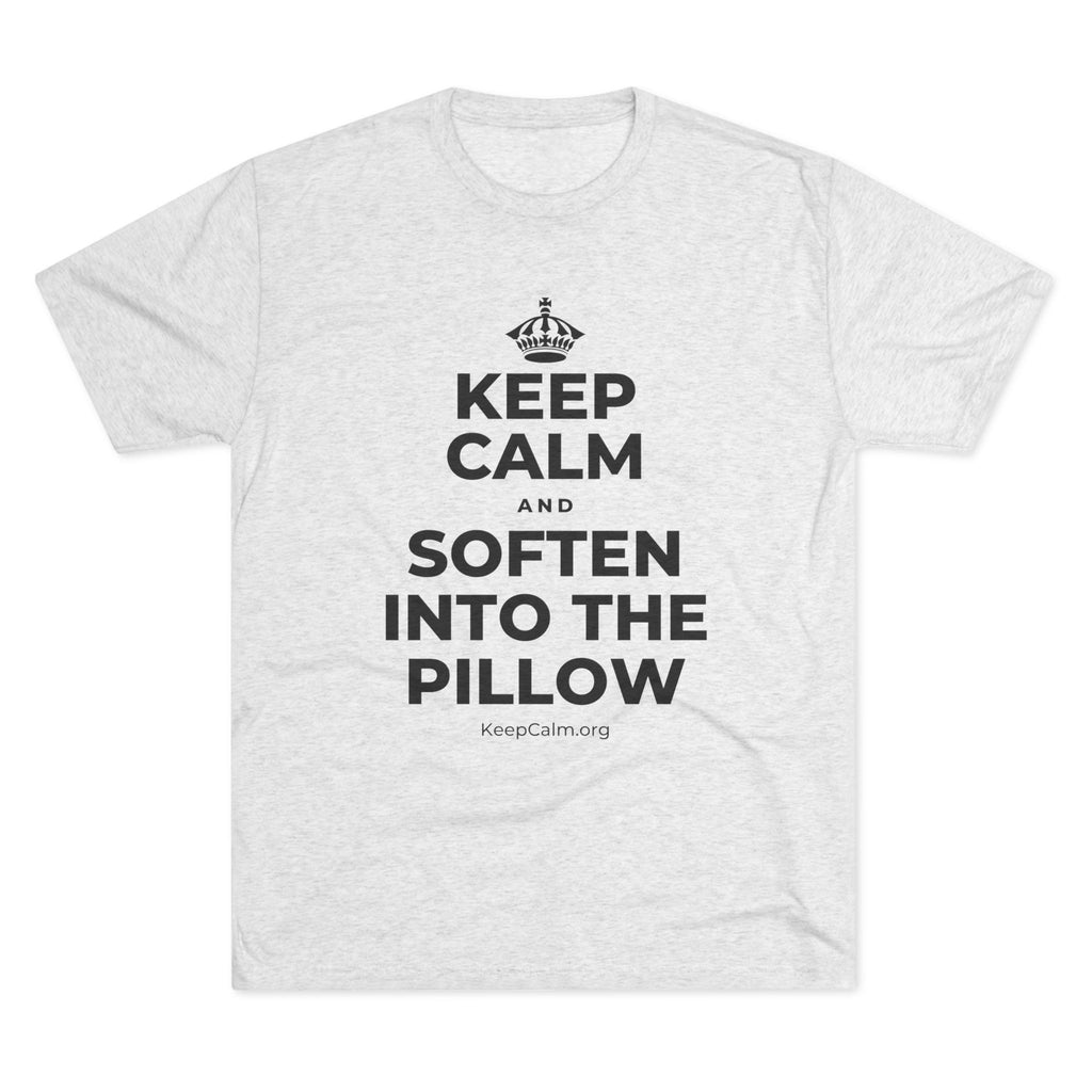 KEEP CALM AND SOFTEN INTO THE PILLOW Tri-Blend Tee