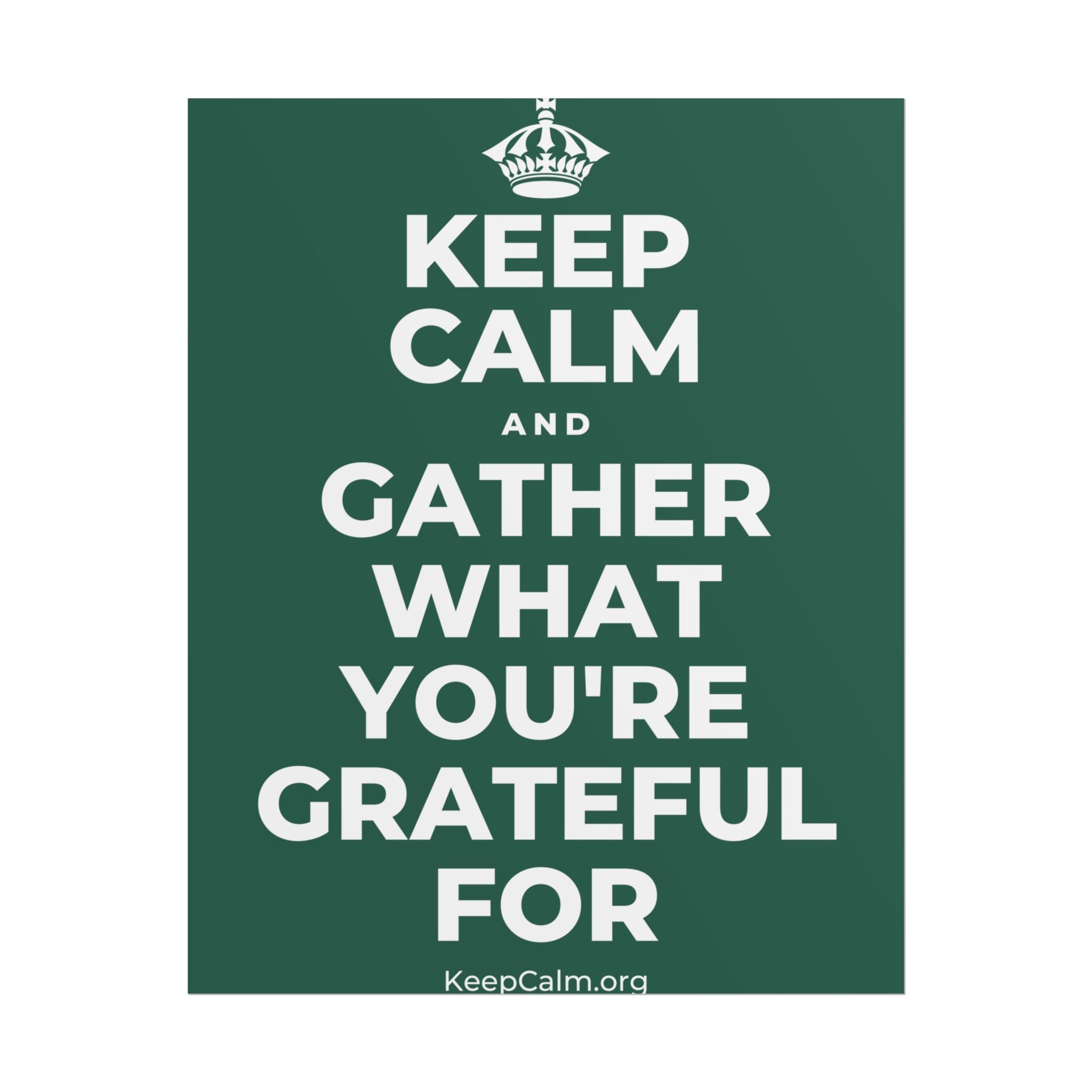 KEEP CALM AND GATHER WHAT YOU'RE GRATEFUL FOR Poster