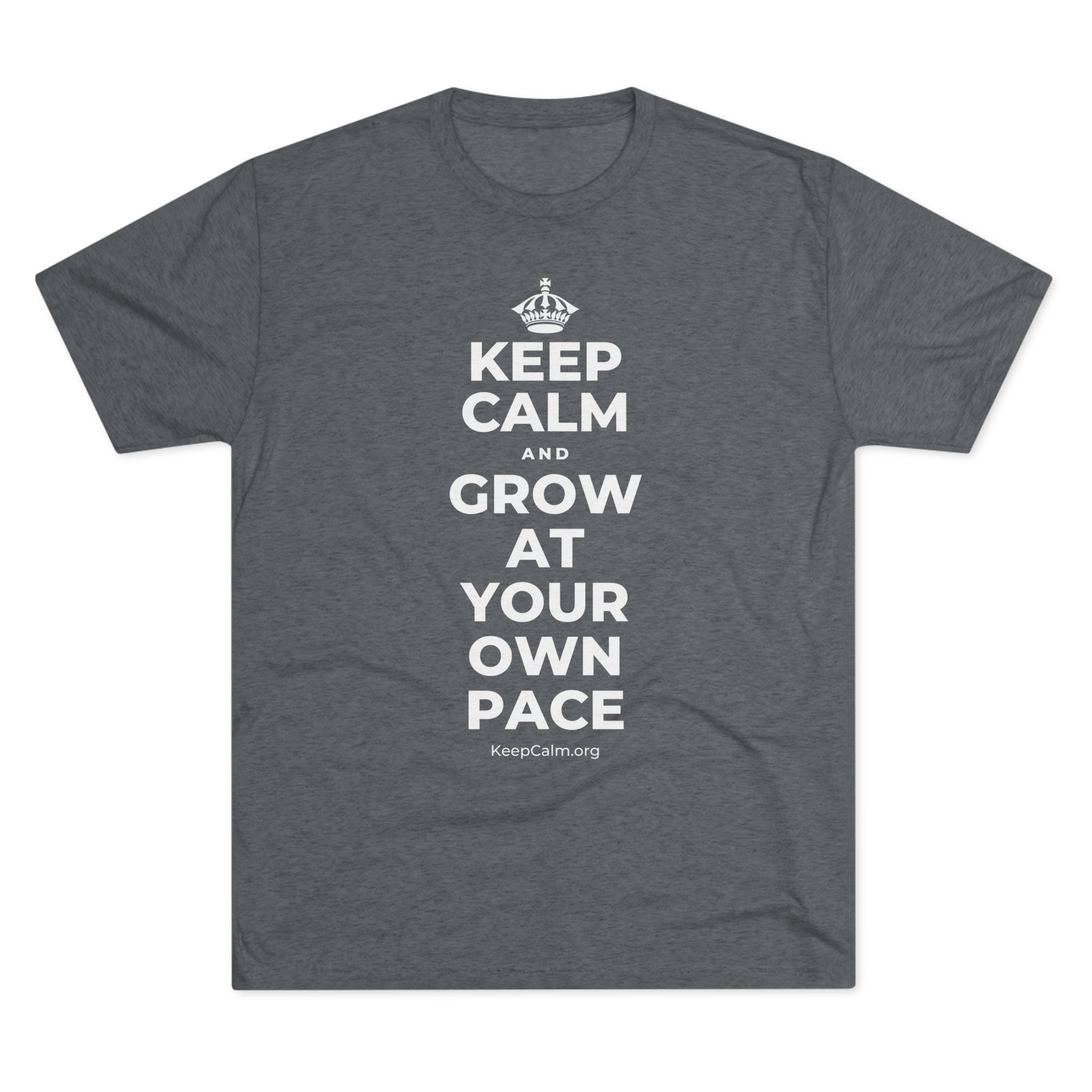 KEEP CALM AND GROW AT YOUR OWN PACE Tri-Blend Tee