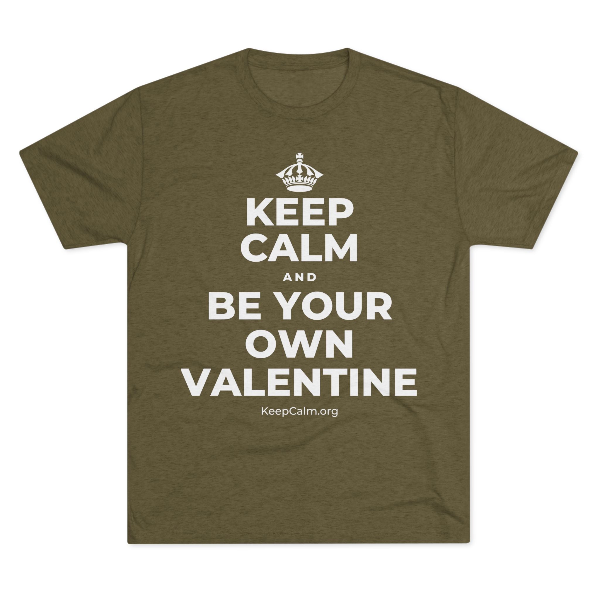 KEEP CALM AND BE YOUR OWN VALENTINE Tri-Blend Tee