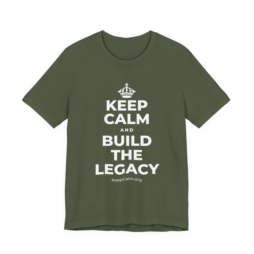 KEEP CALM AND BUILD THE LEGACY T-Shirt (Military Green–Autumn)