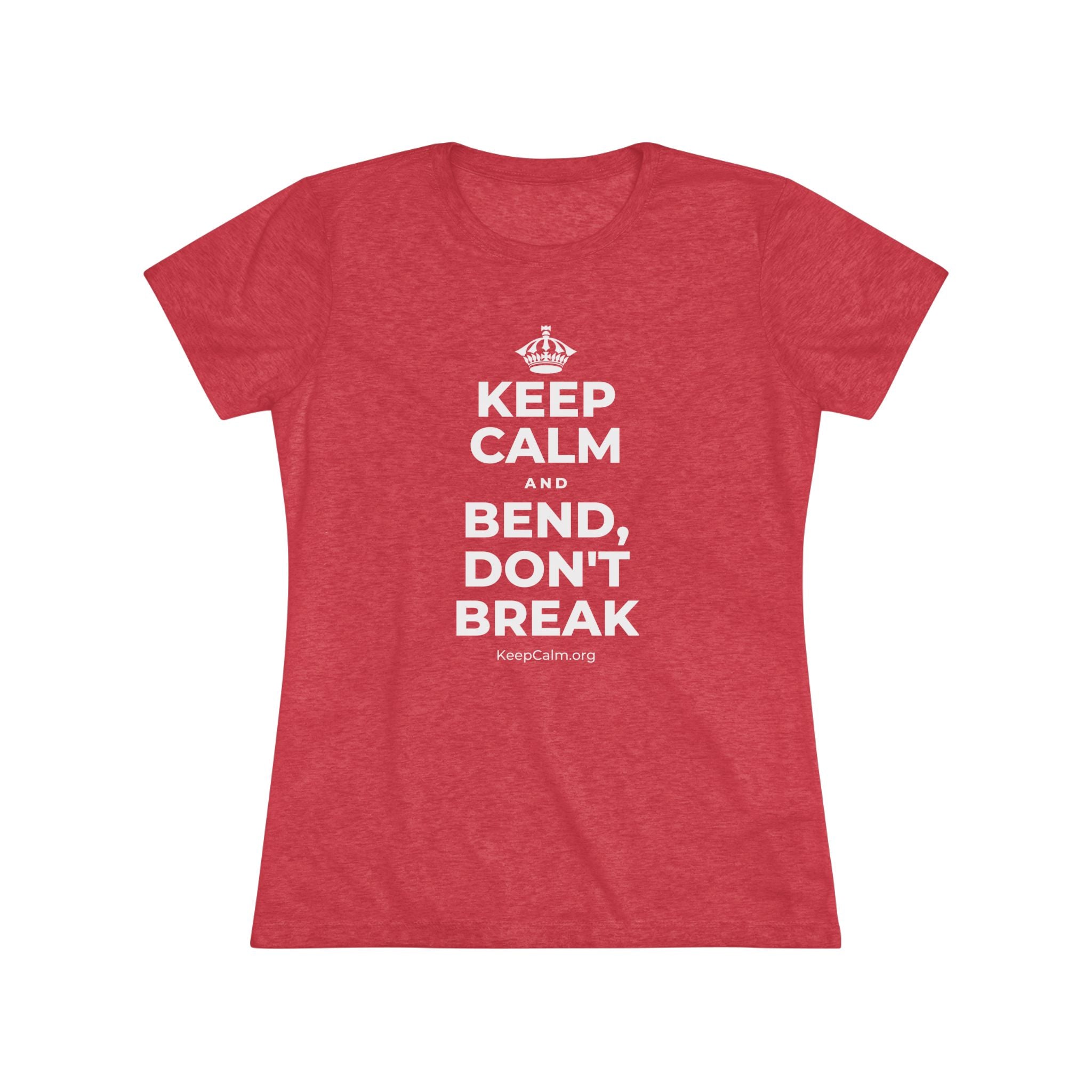KEEP CALM AND BEND, DON'T BREAK Women's Tri-Blend Tee