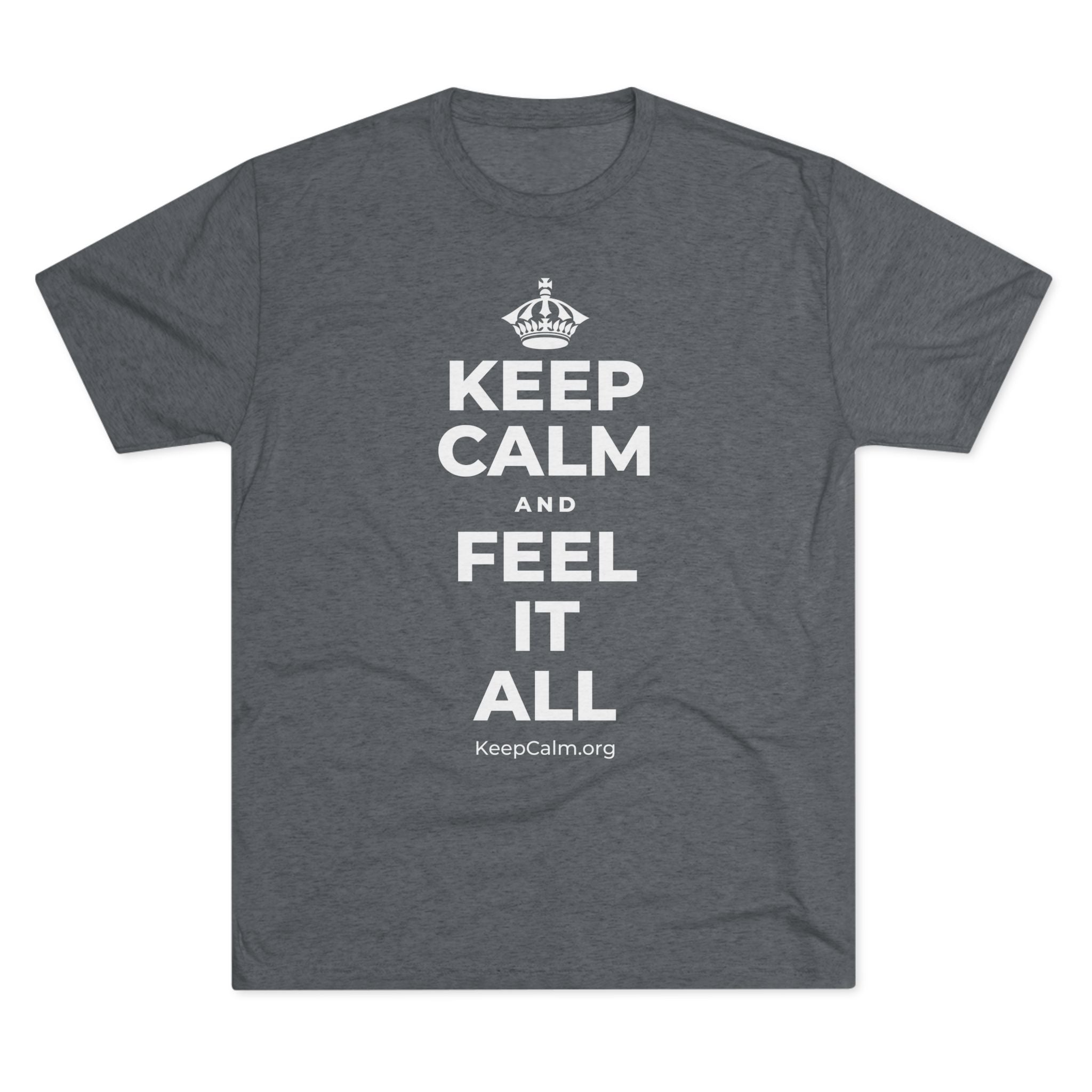 KEEP CALM AND FEEL IT ALL Tri-Blend Tee