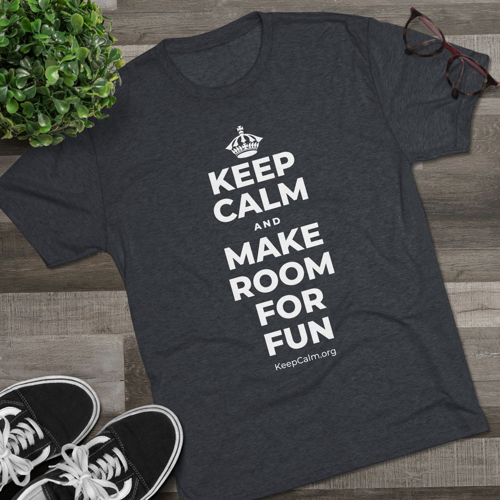 KEEP CALM AND MAKE ROOM FOR FUN Tri-Blend Tee