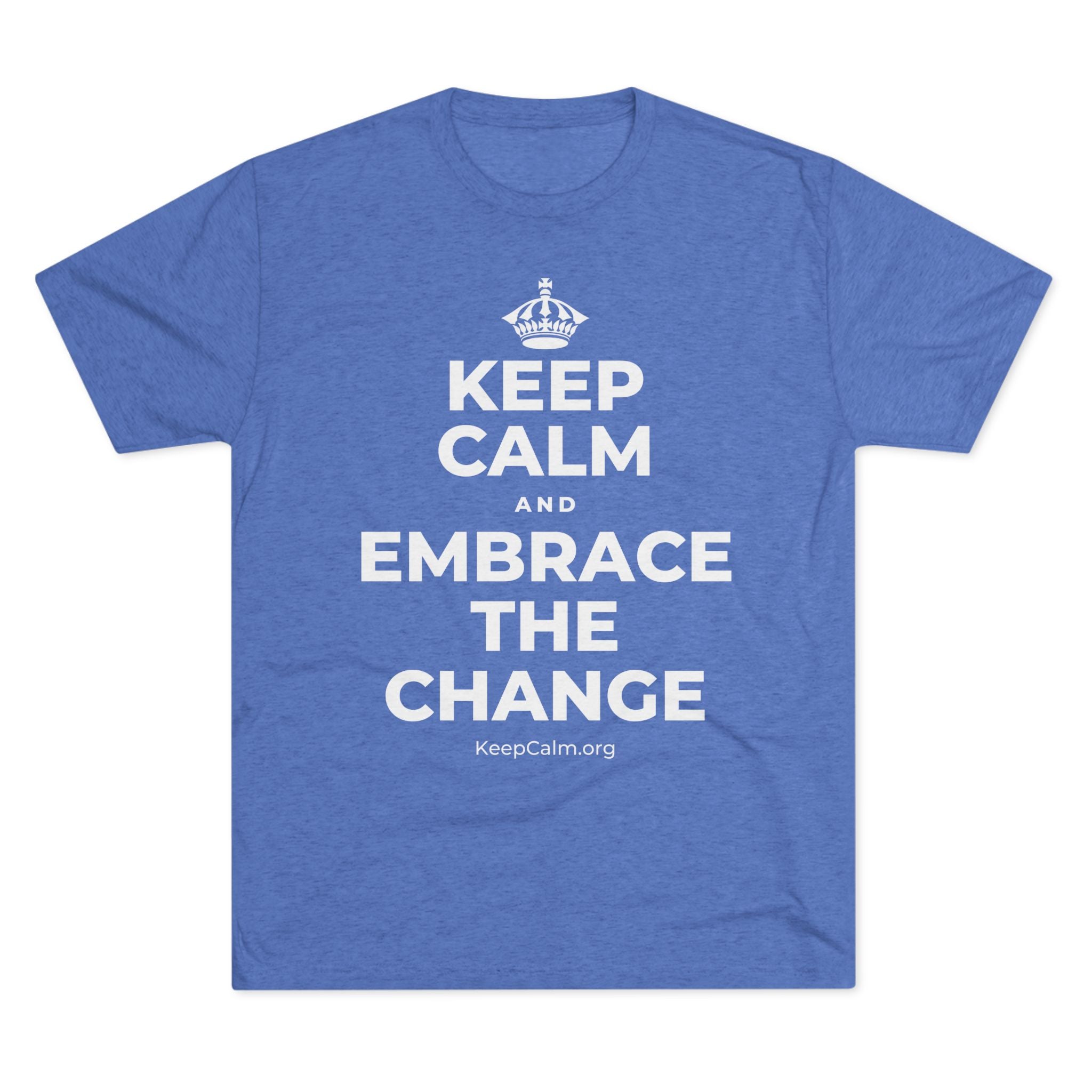 KEEP CALM AND EMBRACE THE CHANGE Tri-Blend Tee