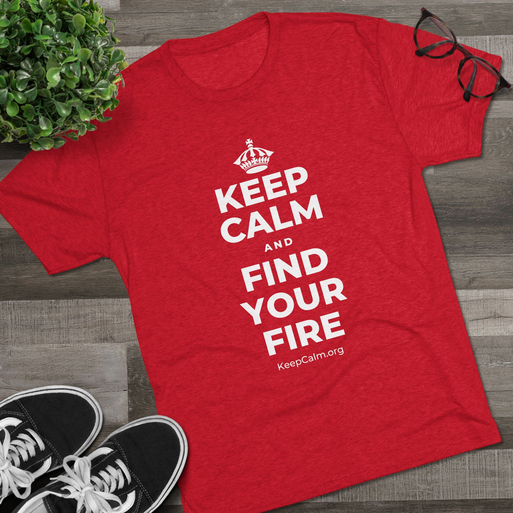 KEEP CALM AND FIND YOUR FIRE Tri-Blend Tee