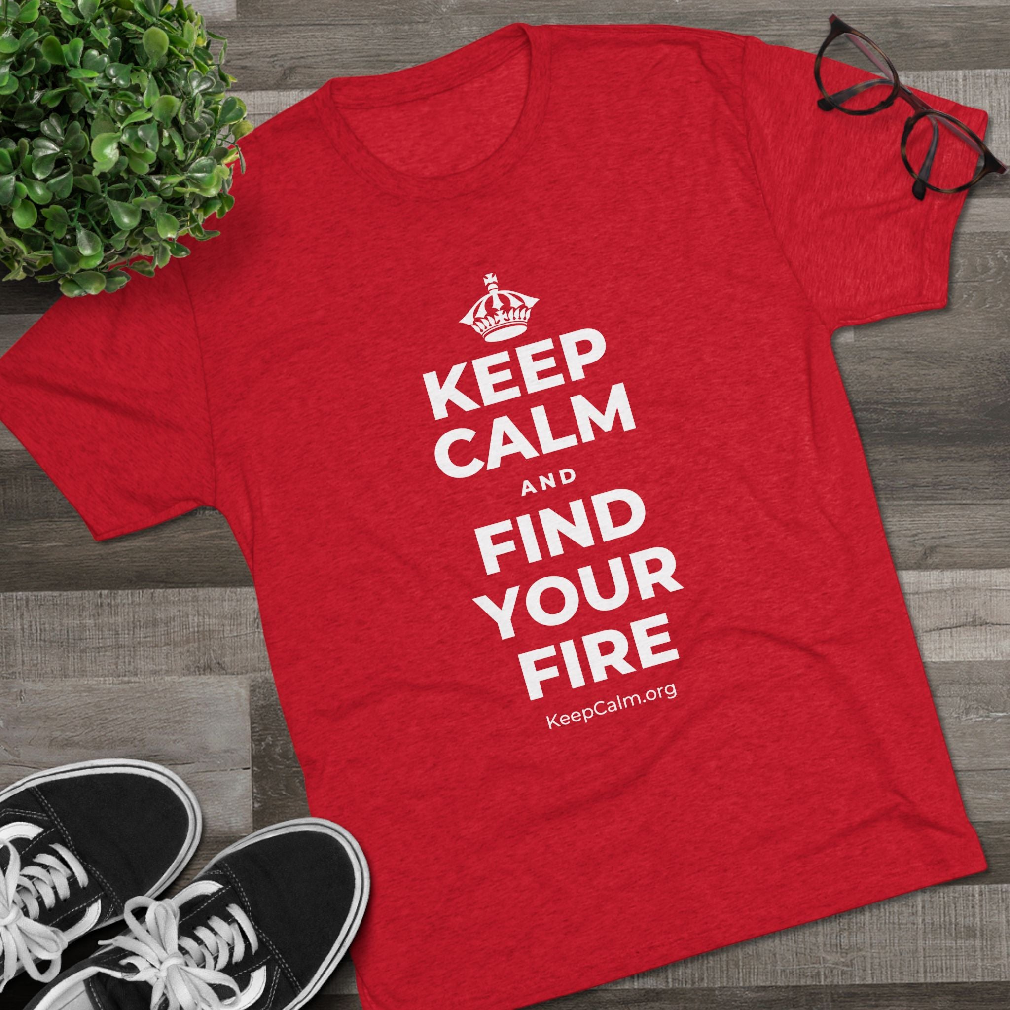 KEEP CALM AND FIND YOUR FIRE Tri-Blend Tee