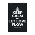 KEEP CALM AND LET LOVE FLOW Satin Poster (Dark)