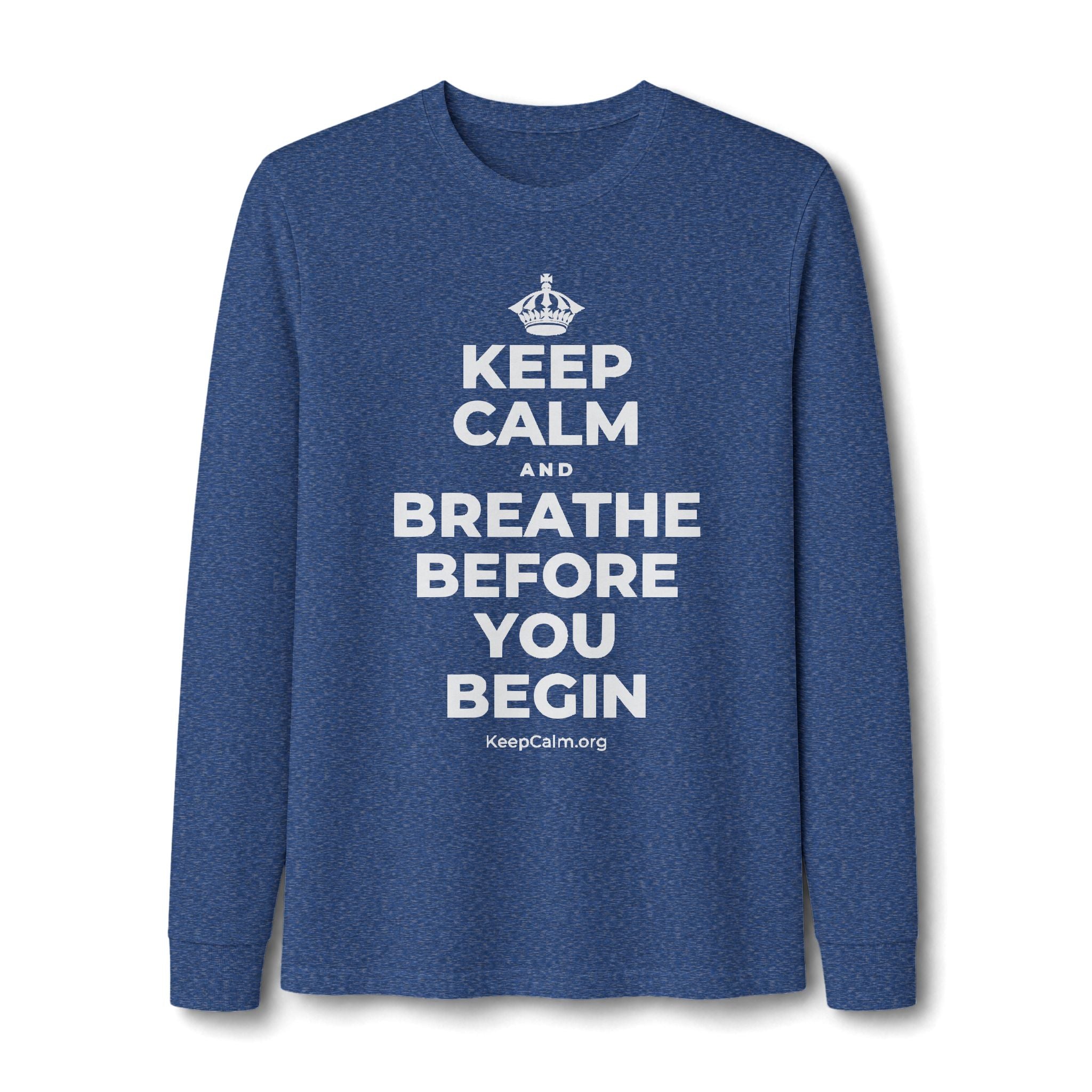 KEEP CALM AND BREATHE BEFORE YOU BEGIN Long Sleeve Tee