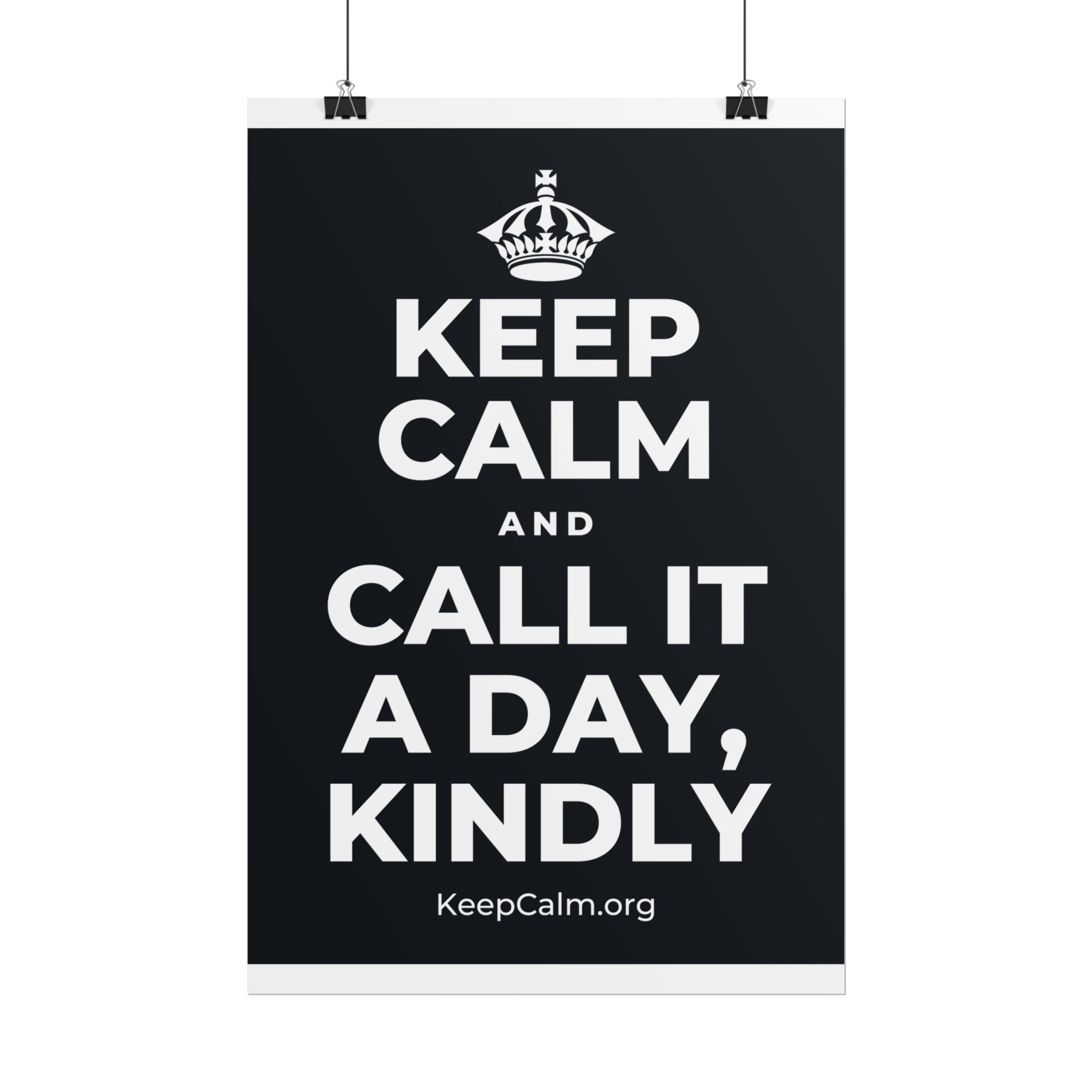 KEEP CALM AND CALL IT A DAY, KINDLY Poster (Dark)
