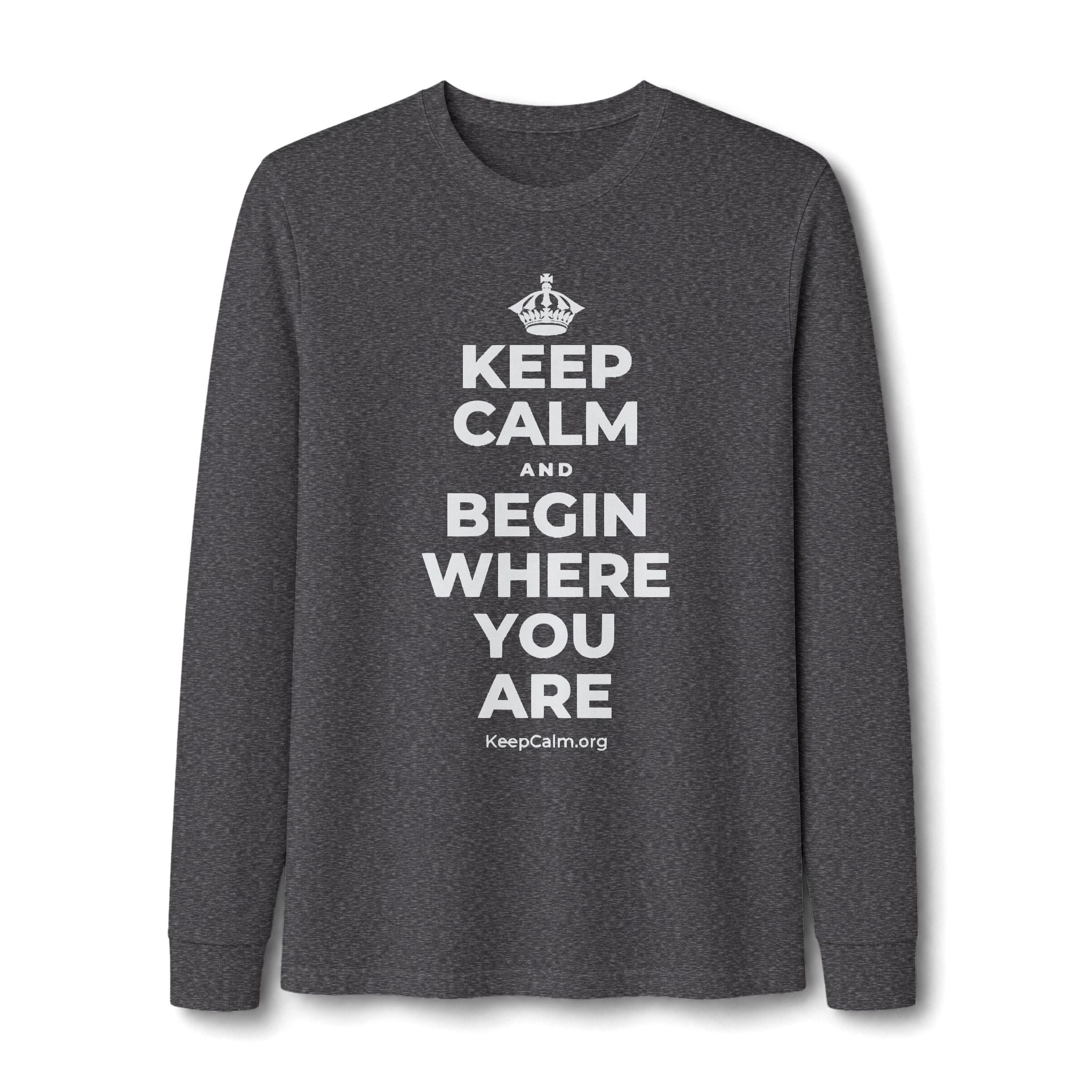 KEEP CALM AND BEGIN WHERE YOU ARE Long Sleeve Tee