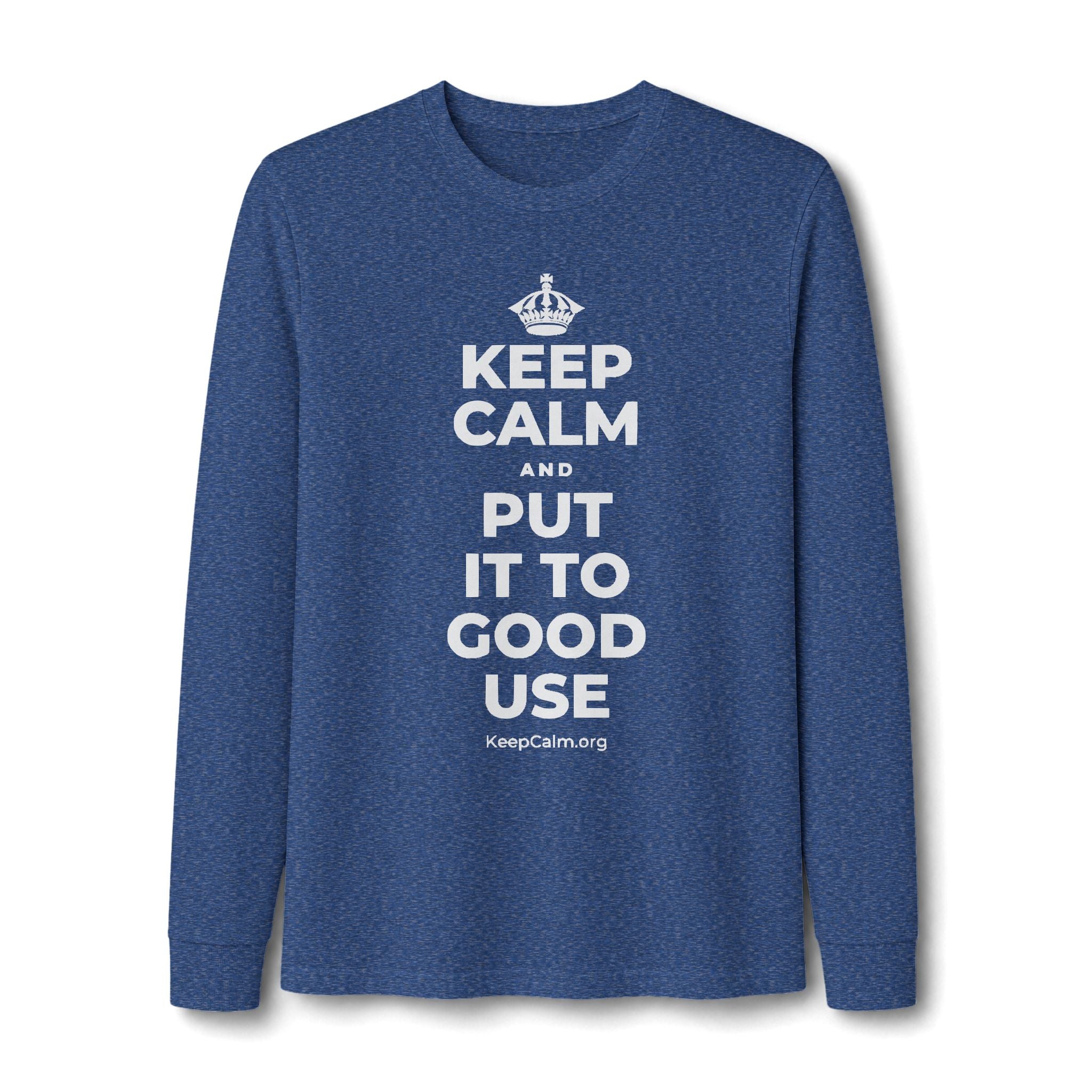 KEEP CALM AND PUT IT TO GOOD USE Long Sleeve Tee