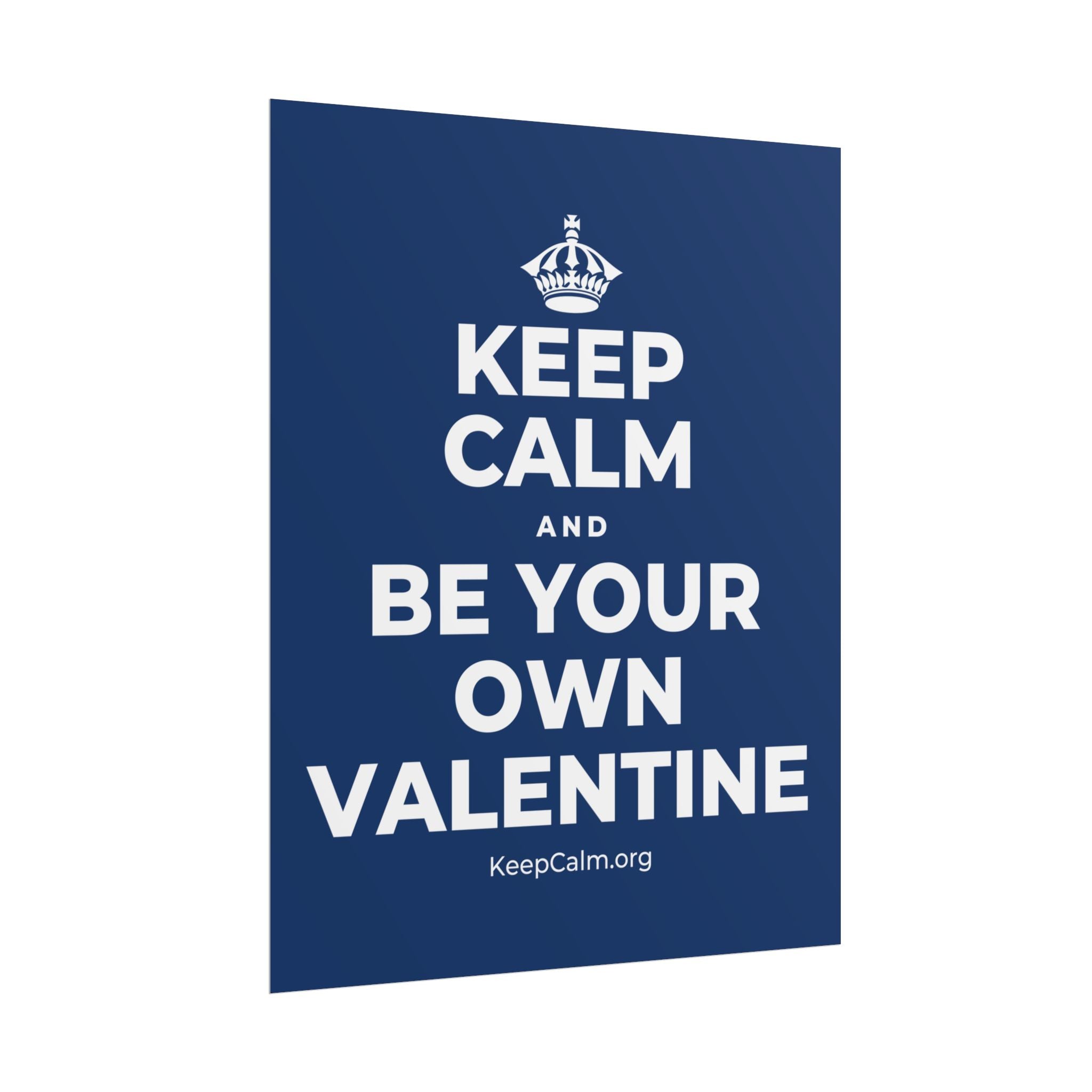 KEEP CALM AND BE YOUR OWN VALENTINE Poster
