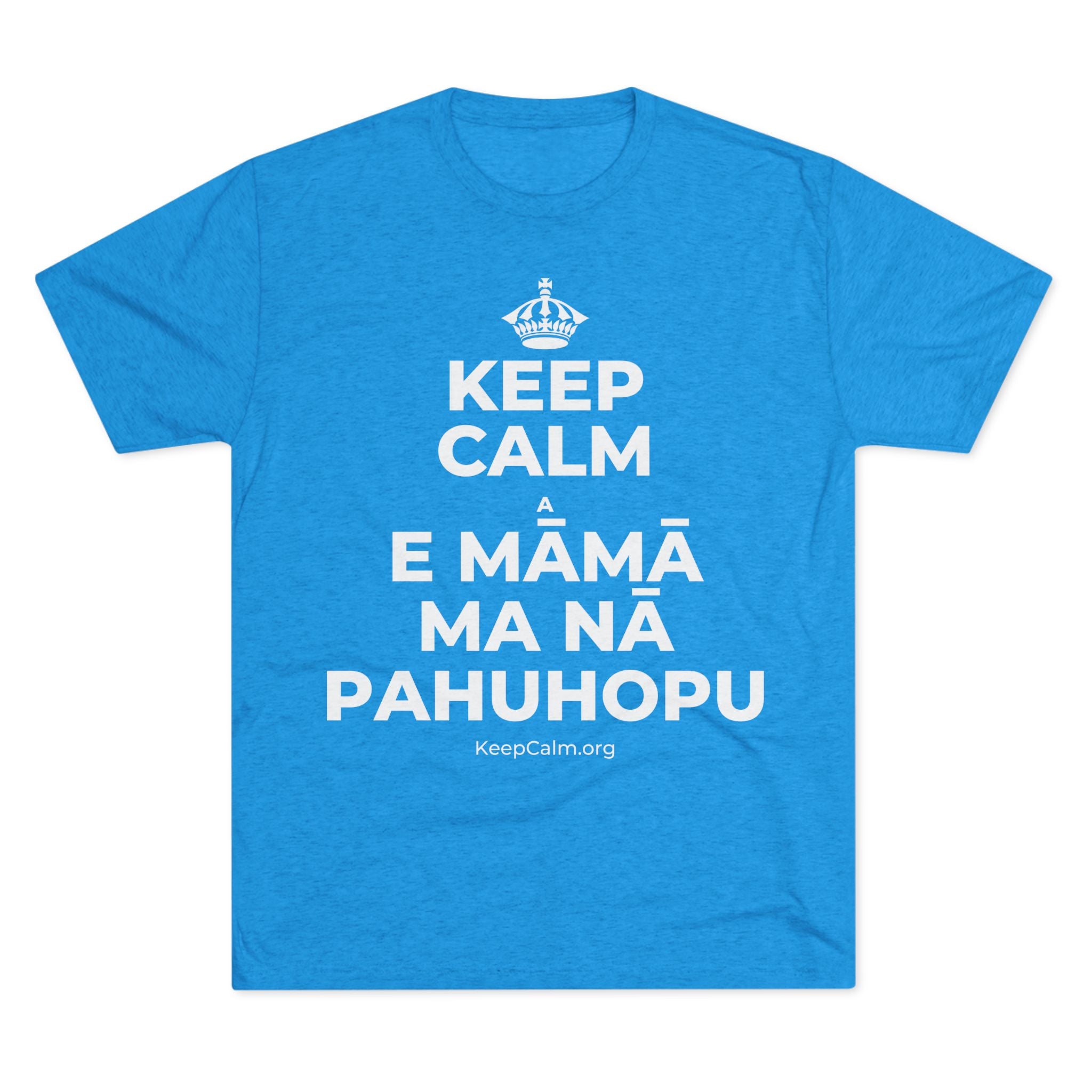 KEEP CALM A E MĀMĀ MA NĀ PAHUHOPU Tri-Blend Tee