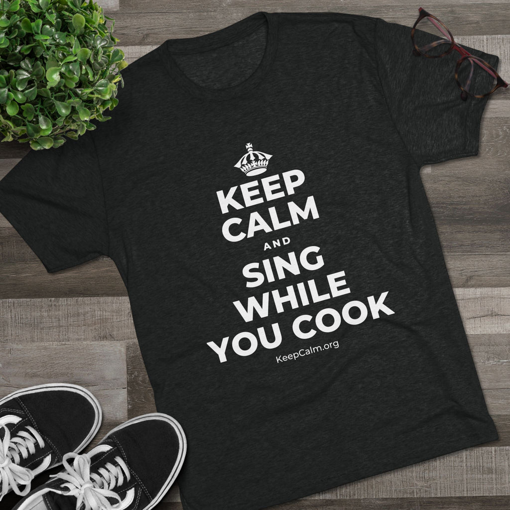 KEEP CALM AND SING WHILE YOU COOK Tri-Blend Tee