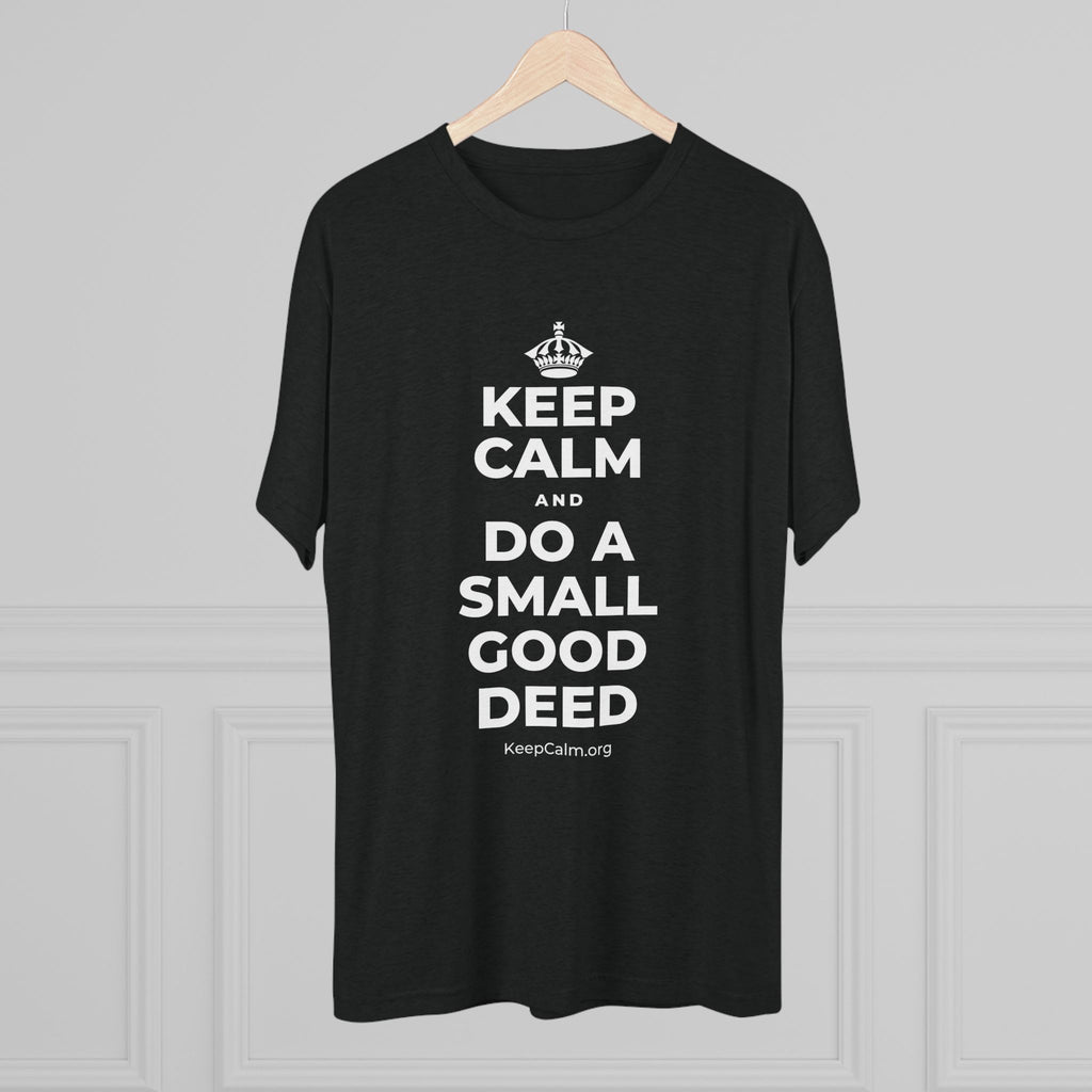 KEEP CALM AND DO A SMALL GOOD DEED Tri-Blend Tee