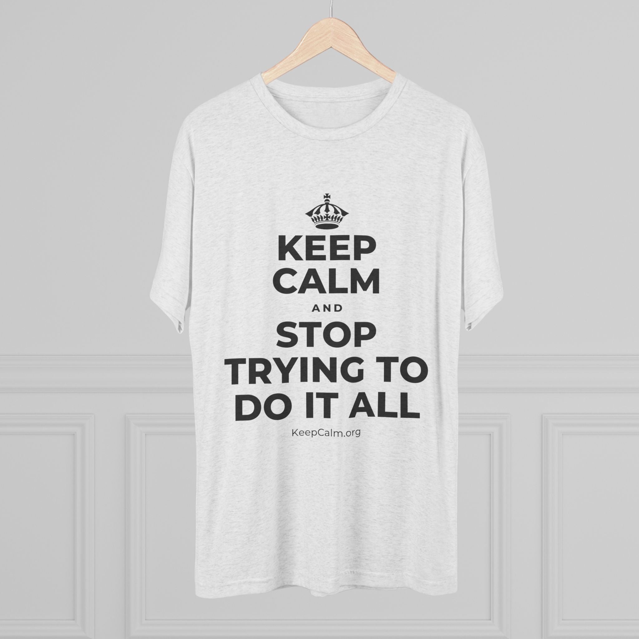 KEEP CALM AND STOP TRYING TO DO IT ALL Tri-Blend Tee