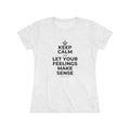KEEP CALM AND LET YOUR FEELINGS MAKE SENSE Women's Tri-Blend Tee