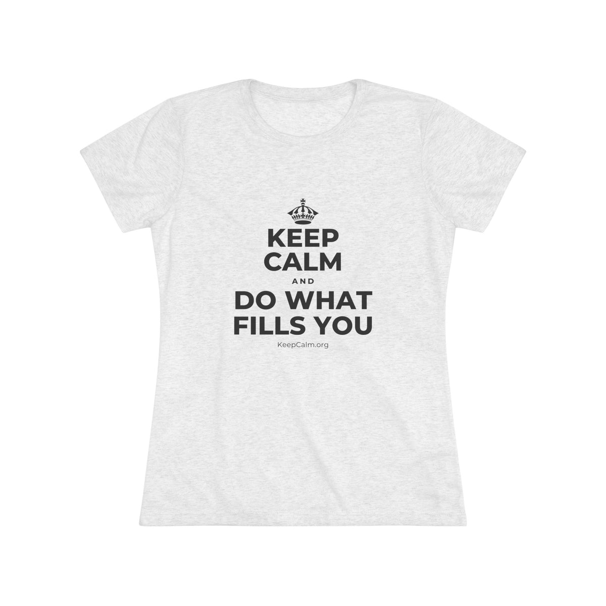 KEEP CALM AND DO WHAT FILLS YOU Women's Tri-Blend Tee