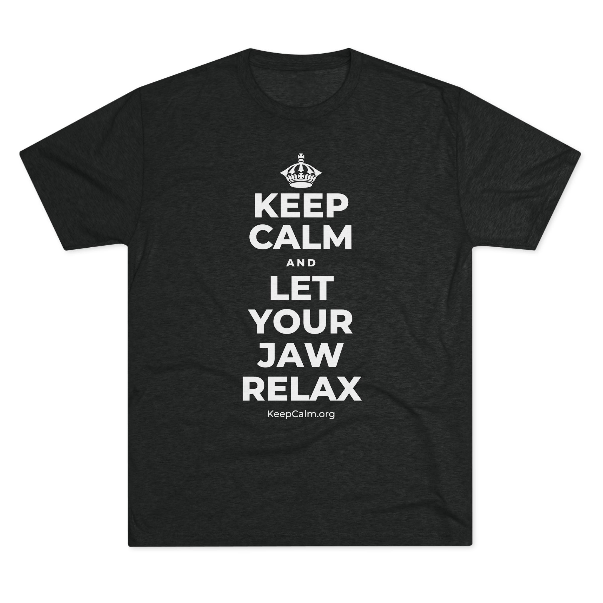 KEEP CALM AND LET YOUR JAW RELAX Tri-Blend Tee