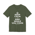 KEEP CALM AND SING WHILE YOU COOK T-Shirt (Military Green–Autumn)