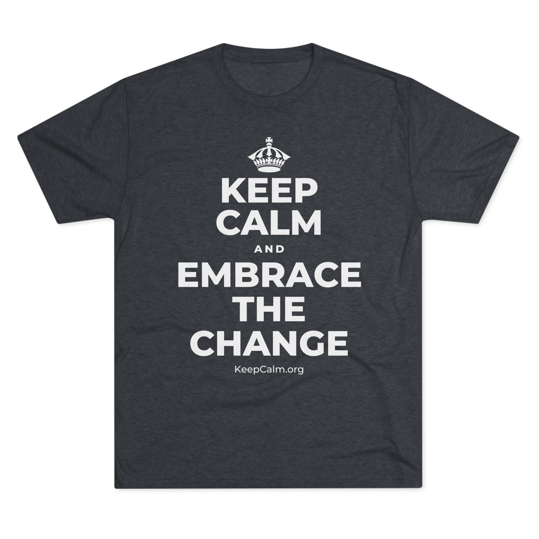 KEEP CALM AND EMBRACE THE CHANGE Tri-Blend Tee
