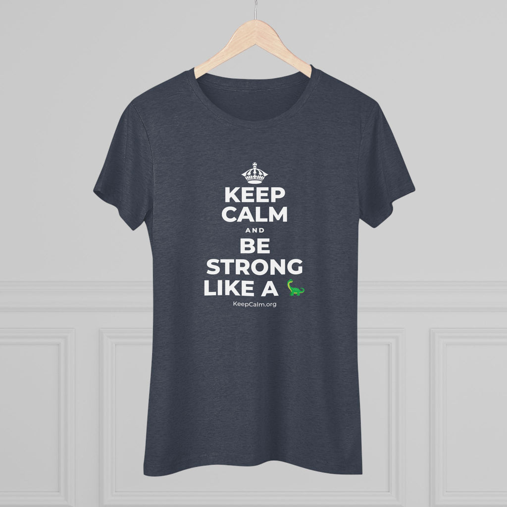 KEEP CALM AND BE STRONG LIKE A 🦕 Women's Tri-Blend Tee