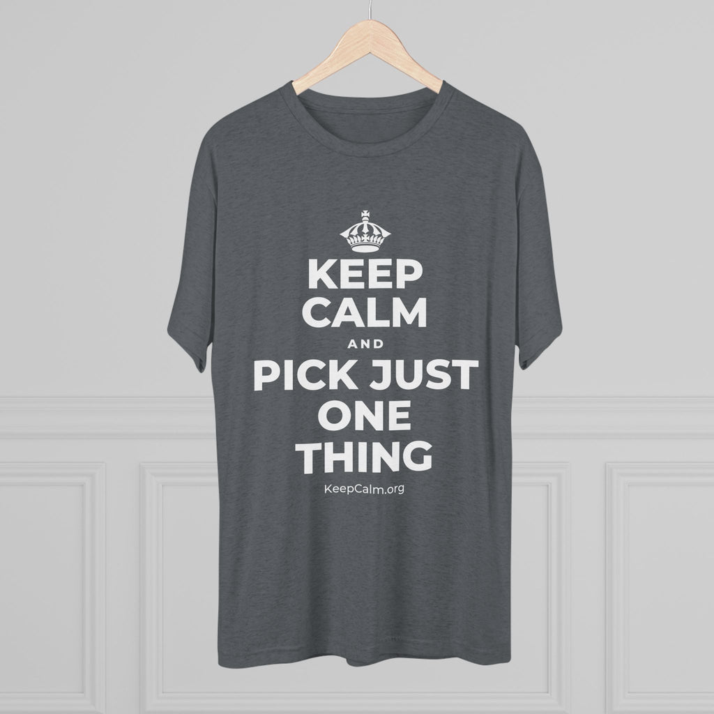 KEEP CALM AND PICK JUST ONE THING Tri-Blend Tee