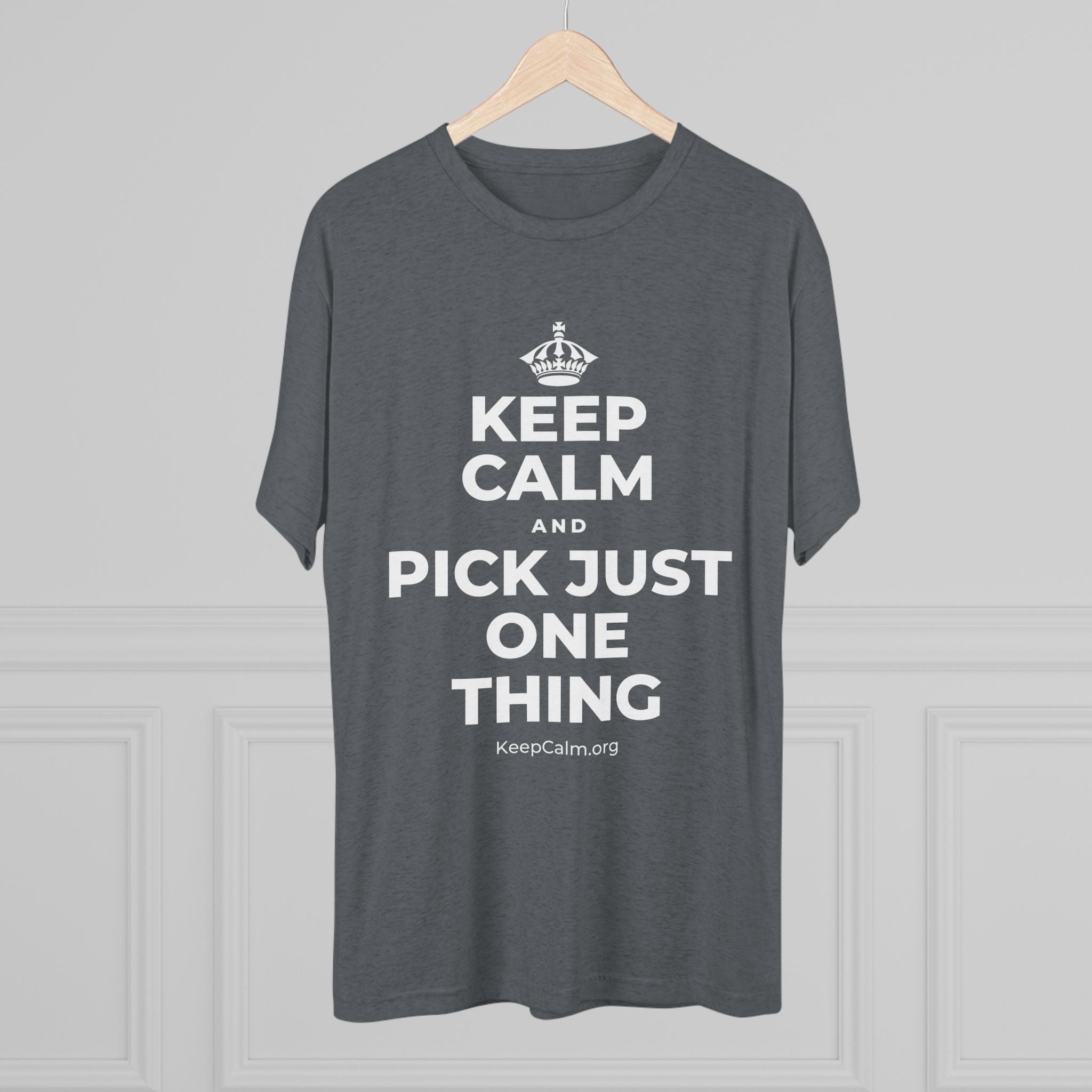 KEEP CALM AND PICK JUST ONE THING Tri-Blend Tee